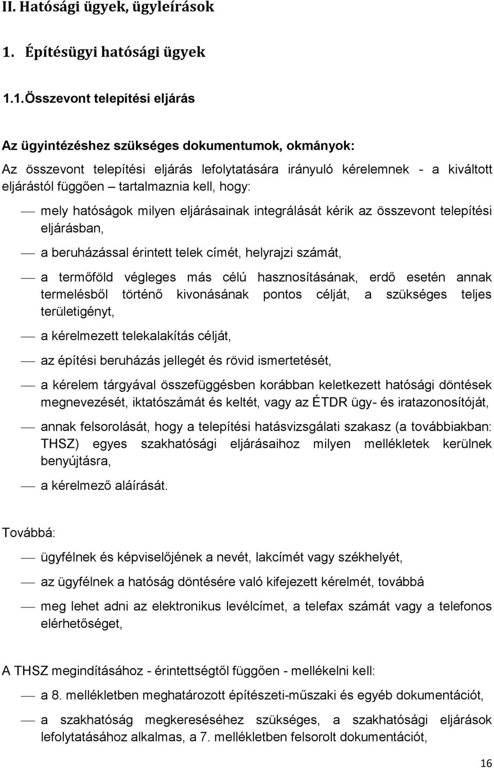 1. Összevont telepítési eljárás Az ügyintézéshez szükséges dokumentumok, okmányok: Az összevont telepítési eljárás lefolytatására irányuló kérelemnek - a kiváltott eljárástól függően tartalmaznia