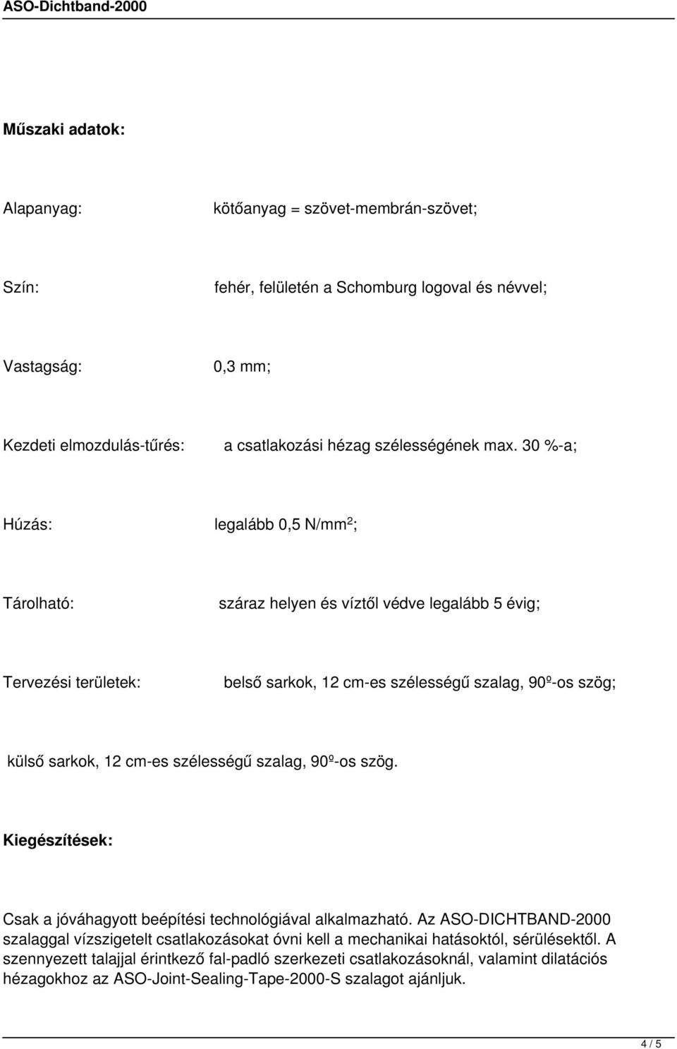 30 %-a; Húzás: legalább 0,5 N/mm 2 ; Tárolható: száraz helyen és víztől védve legalább 5 évig; Tervezési területek: belső sarkok, 12 cm-es szélességű szalag, 90º-os szög; külső sarkok, 12