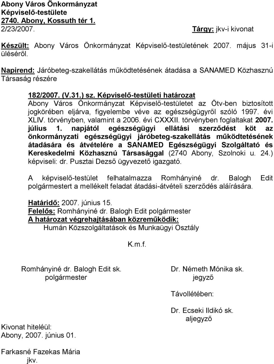 Képviselő-testületi határozat Abony Város Önkormányzat Képviselő-testületet az Ötv-ben biztosított jogkörében eljárva, figyelembe véve az egészségügyről szóló 1997. évi XLIV.