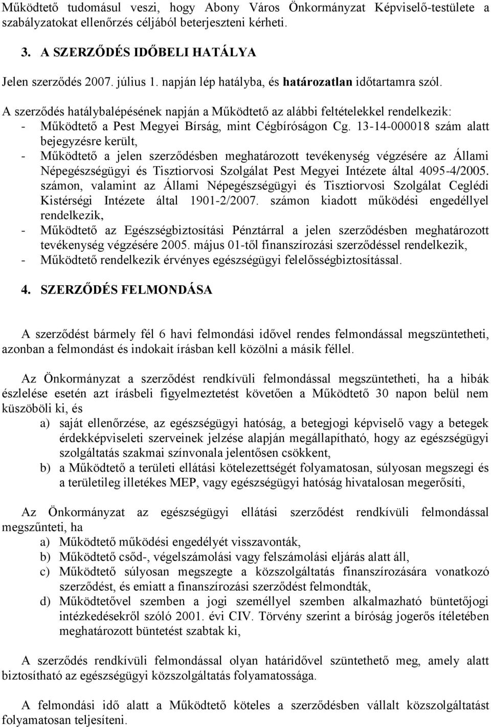 13-14-000018 szám alatt bejegyzésre került, - Működtető a jelen szerződésben meghatározott tevékenység végzésére az Állami Népegészségügyi és Tisztiorvosi Szolgálat Pest Megyei Intézete által