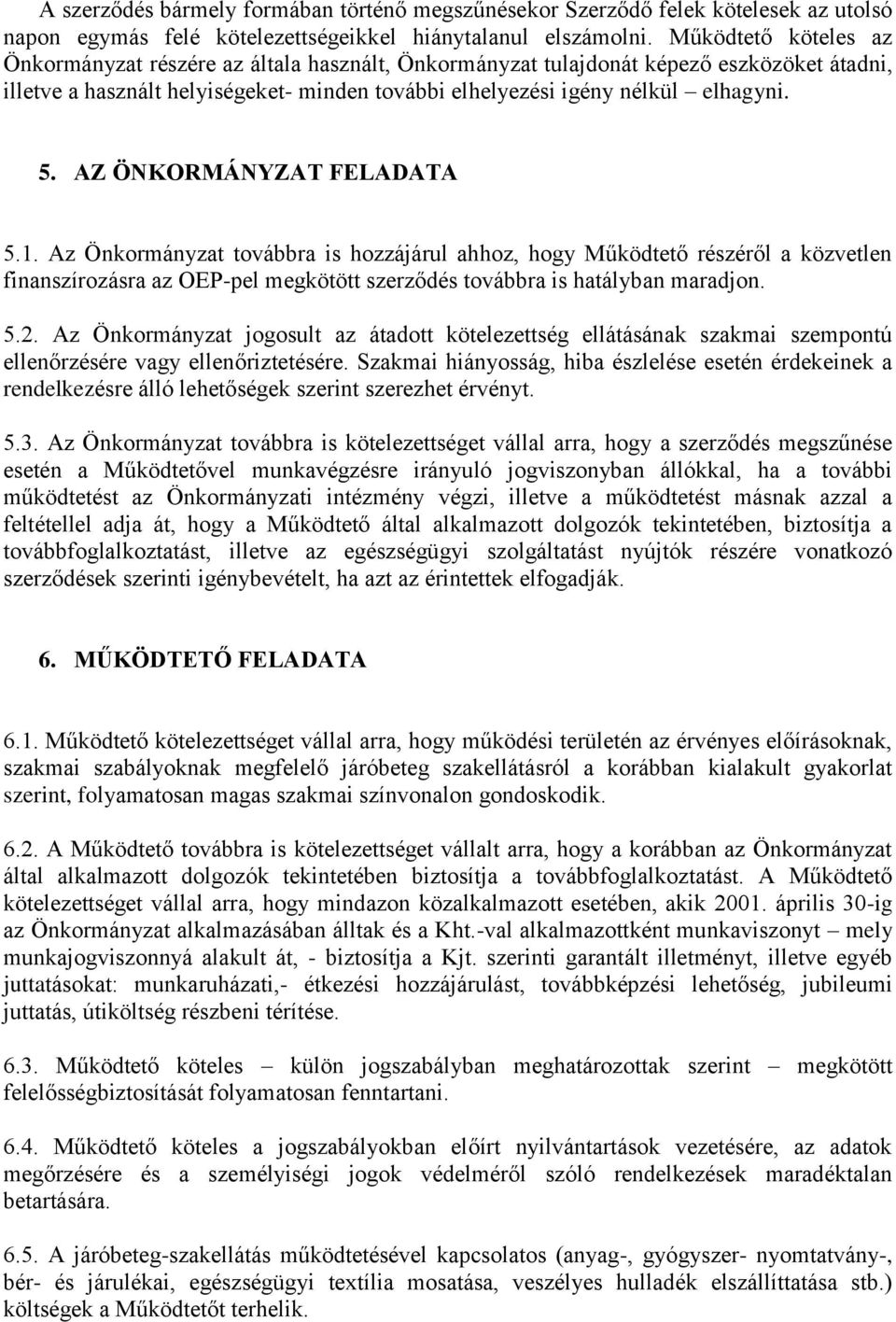 AZ ÖNKORMÁNYZAT FELADATA 5.1. Az Önkormányzat továbbra is hozzájárul ahhoz, hogy Működtető részéről a közvetlen finanszírozásra az OEP-pel megkötött szerződés továbbra is hatályban maradjon. 5.2.