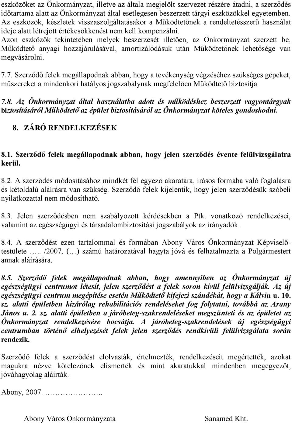 Azon eszközök tekintetében melyek beszerzését illetően, az Önkormányzat szerzett be, Működtető anyagi hozzájárulásával, amortizálódásuk után Működtetőnek lehetősége van megvásárolni. 7.