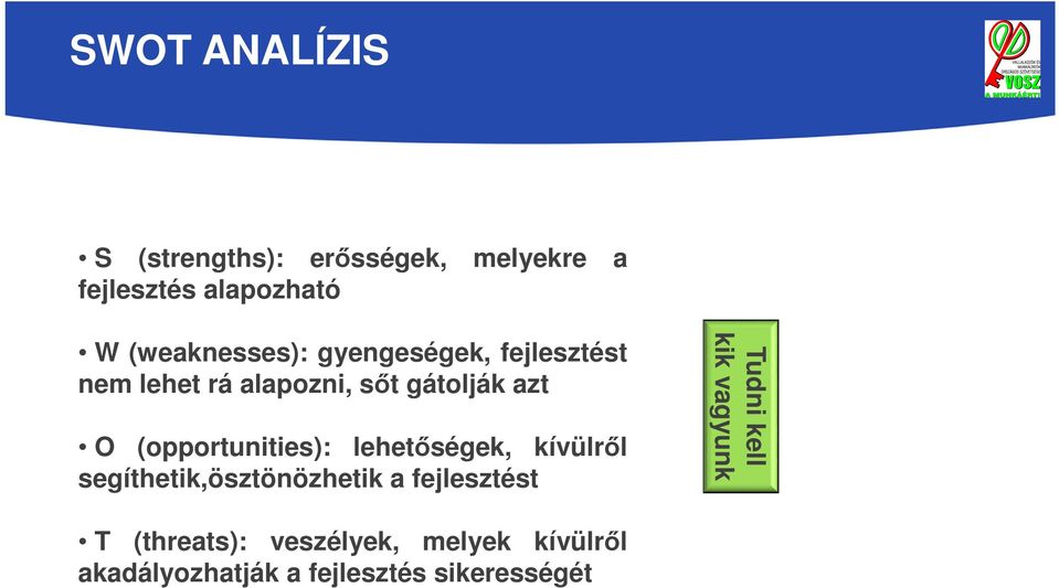 (opportunities): lehetőségek, kívülről segíthetik,ösztönözhetik a fejlesztést Tudni