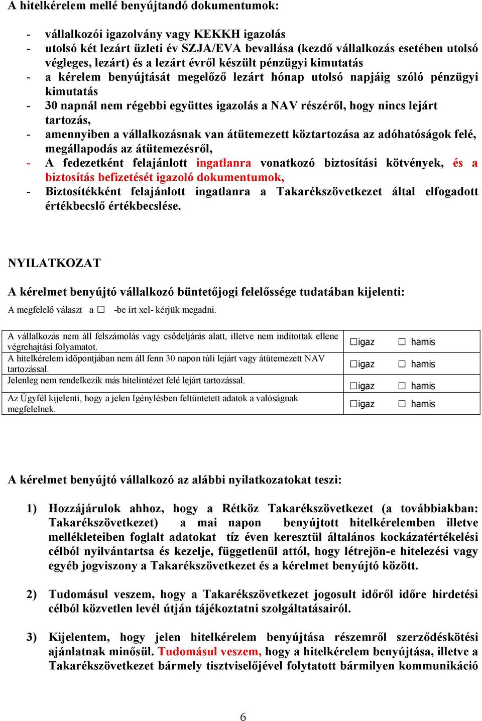 tartozás, amennyiben a vállalkozásnak van átütemezett köztartozása az adóhatóságok felé, megállapodás az átütemezésről, A fedezetként felajánlott ingatlanra vonatkozó biztosítási kötvények, és a