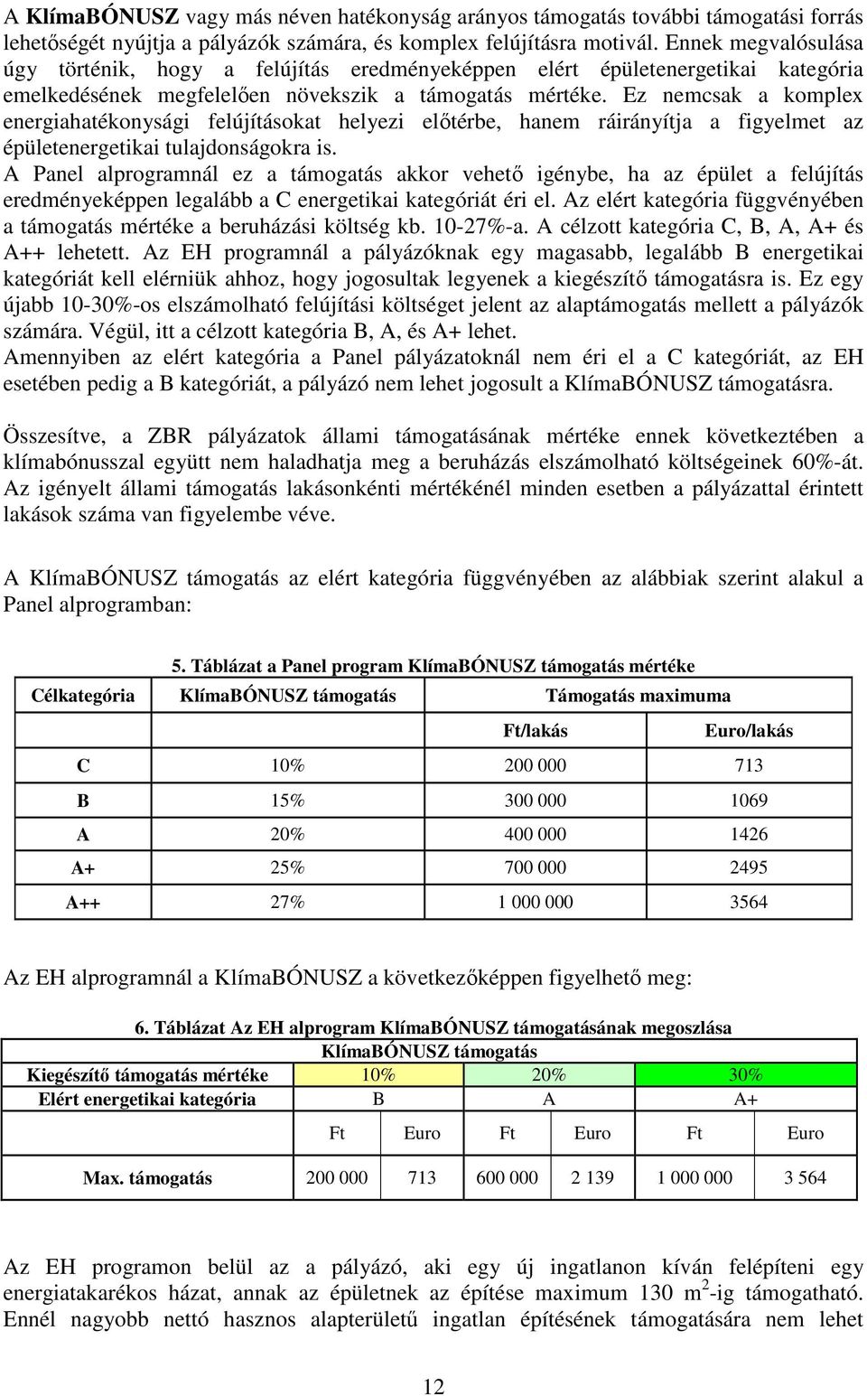 Ez nemcsak a komplex energiahatékonysági felújításokat helyezi elıtérbe, hanem ráirányítja a figyelmet az épületenergetikai tulajdonságokra is.