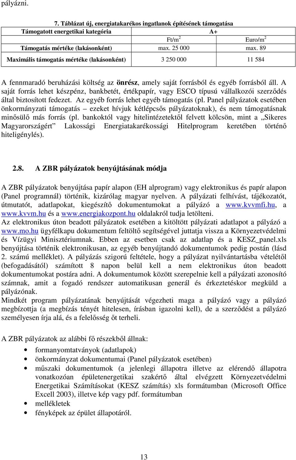 A saját forrás lehet készpénz, bankbetét, értékpapír, vagy ESCO típusú vállalkozói szerzıdés által biztosított fedezet. Az egyéb forrás lehet egyéb támogatás (pl.