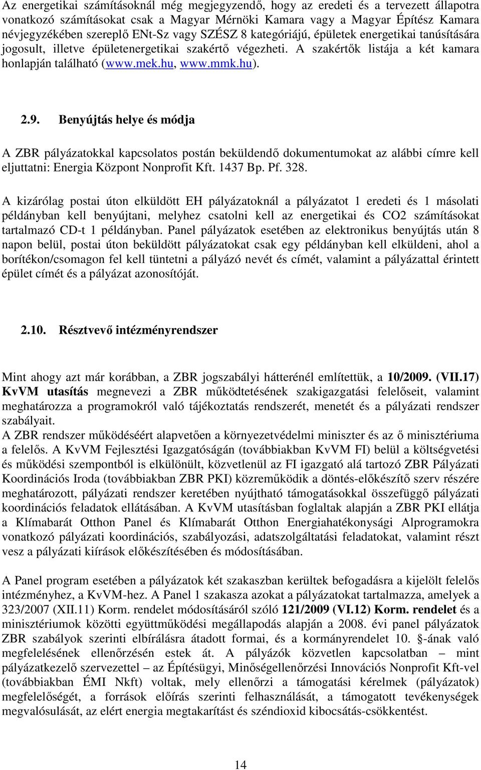 Benyújtás helye és módja A ZBR pályázatokkal kapcsolatos postán beküldendı dokumentumokat az alábbi címre kell eljuttatni: Energia Központ Nonprofit Kft. 1437 Bp. Pf. 328.