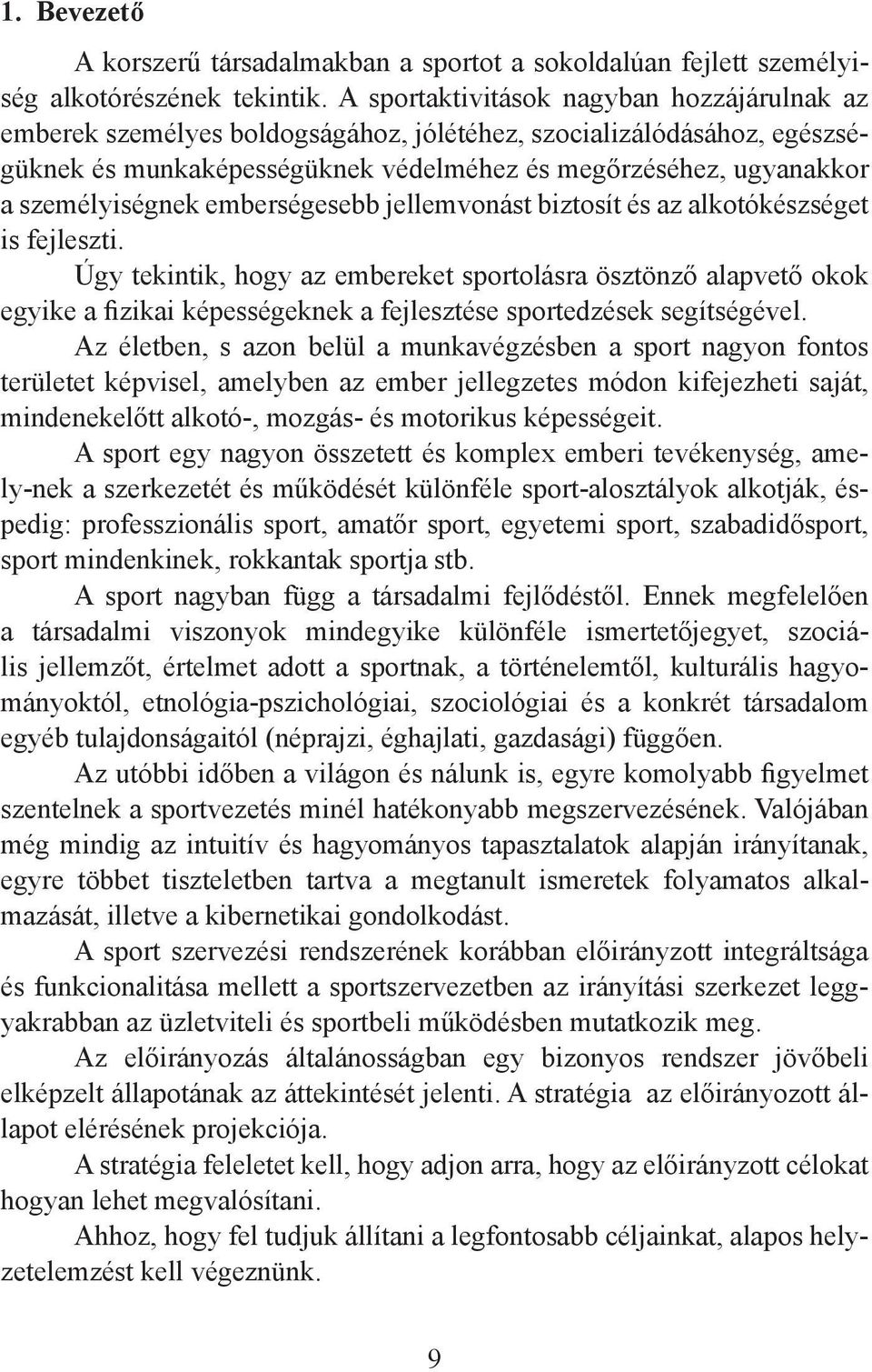 személyiségnek emberségesebb jellemvonást biztosít és az alkotókészséget is fejleszti.