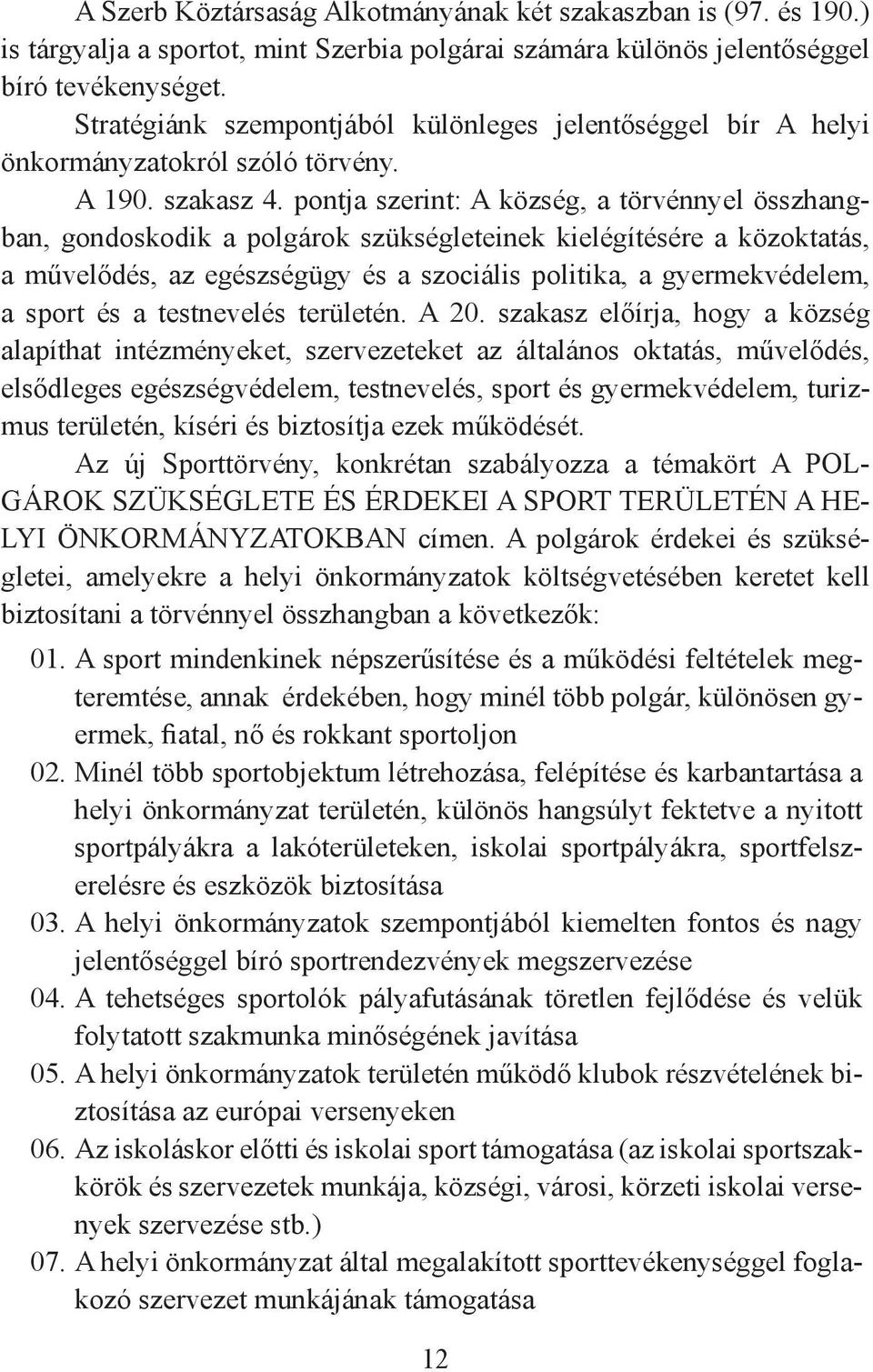 pontja szerint: A község, a törvénnyel összhangban, gondoskodik a polgárok szükségleteinek kielégítésére a közoktatás, a művelődés, az egészségügy és a szociális politika, a gyermekvédelem, a sport