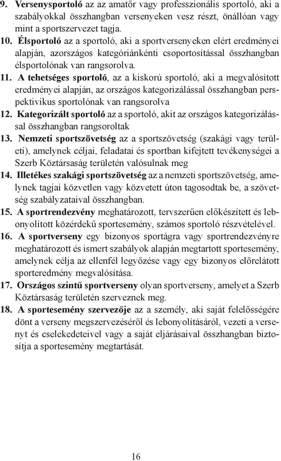 A tehetséges sportoló, az a kiskorú sportoló, aki a megvalósított eredményei alapján, az országos kategorizálással összhangban perspektivikus sportolónak van rangsorolva 12.