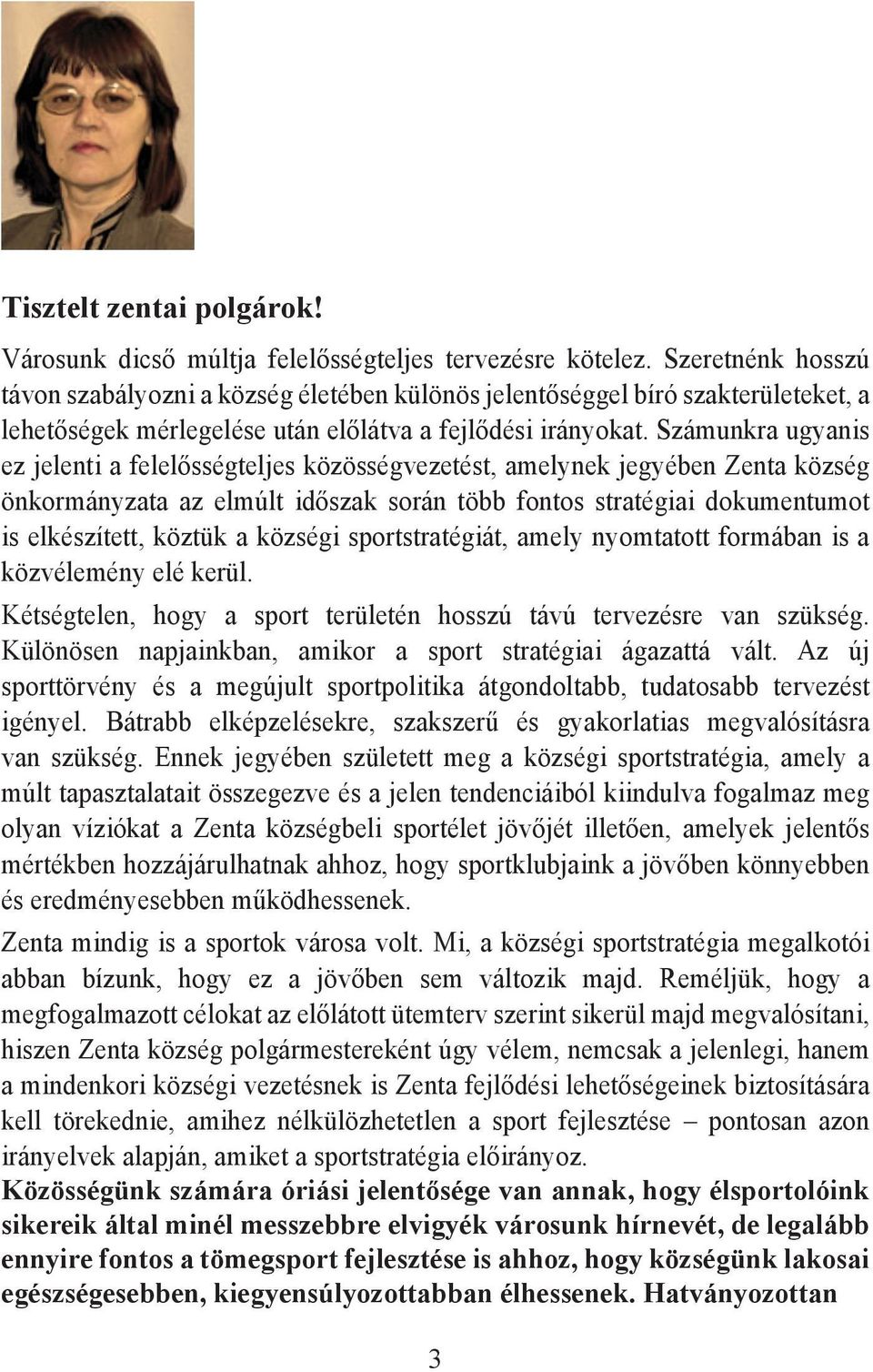 Számunkra ugyanis ez jelenti a felelősségteljes közösségvezetést, amelynek jegyében Zenta község önkormányzata az elmúlt időszak során több fontos stratégiai dokumentumot is elkészített, köztük a