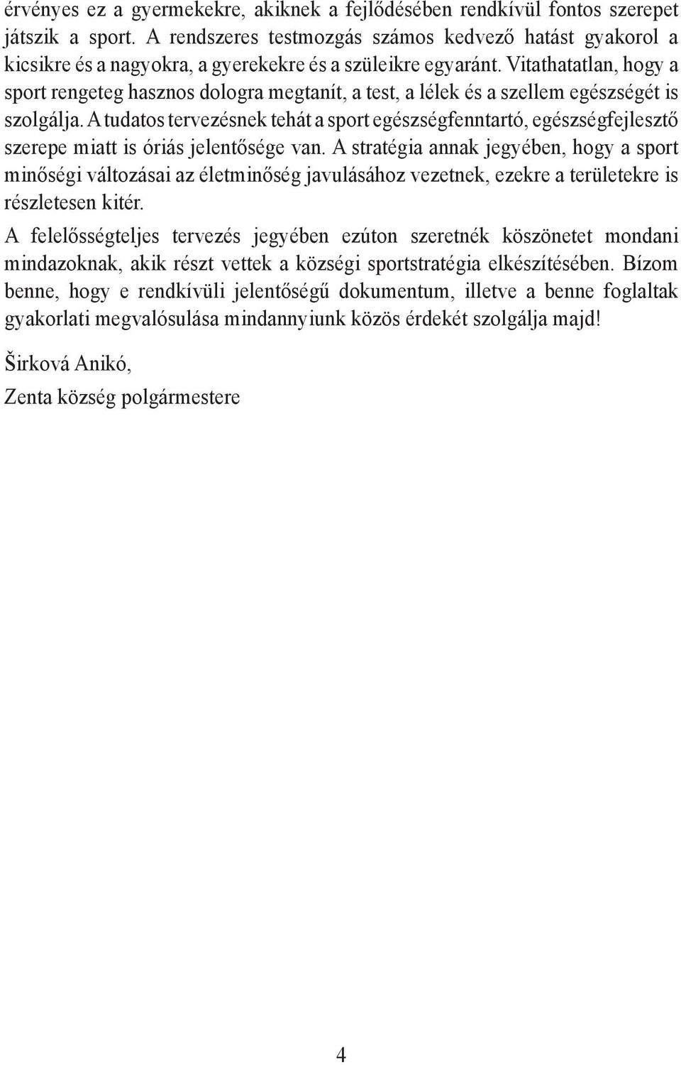 Vitathatatlan, hogy a sport rengeteg hasznos dologra megtanít, a test, a lélek és a szellem egészségét is szolgálja.