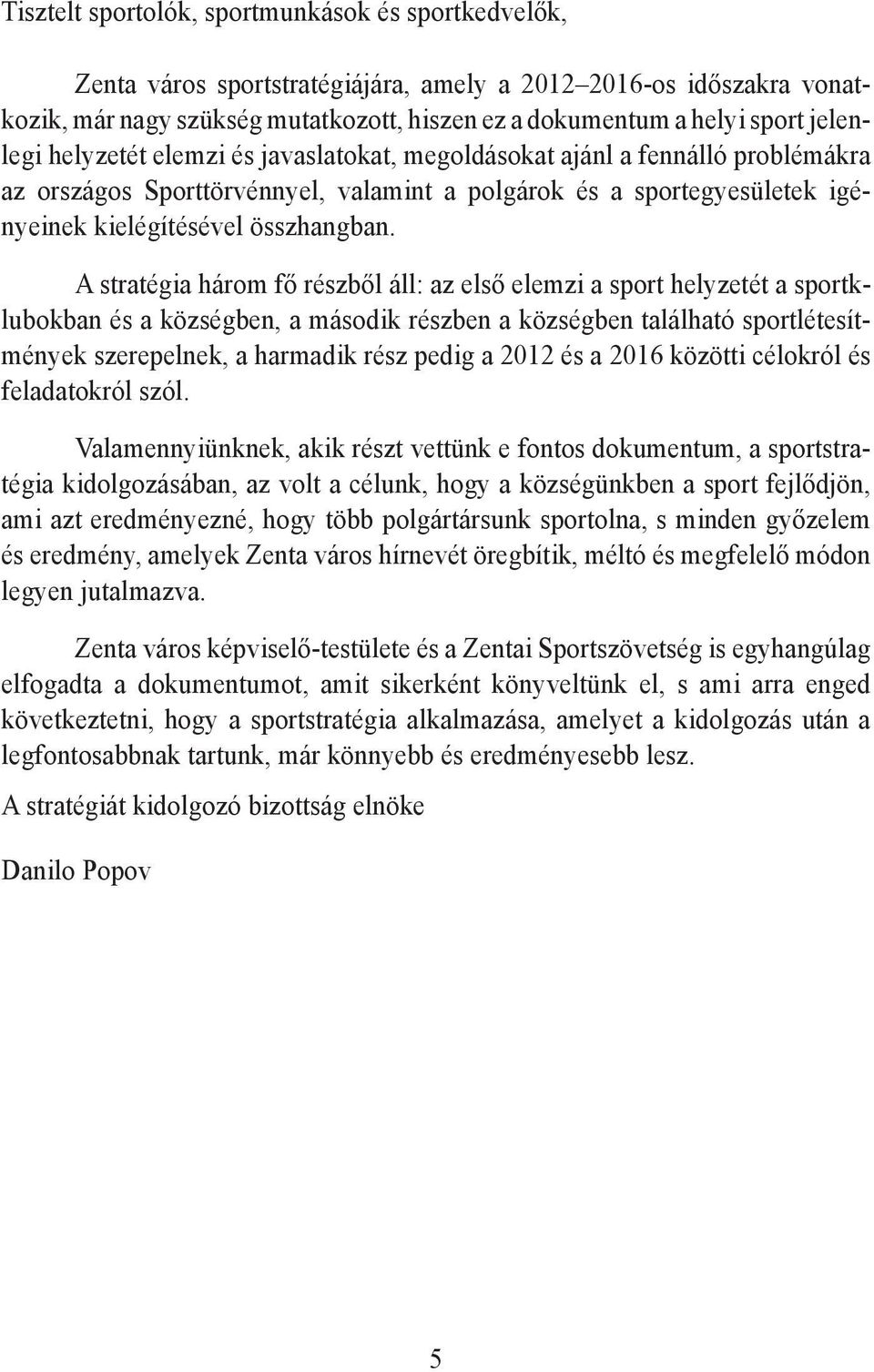 A stratégia három fő részből áll: az első elemzi a sport helyzetét a sportklubokban és a községben, a második részben a községben található sportlétesítmények szerepelnek, a harmadik rész pedig a