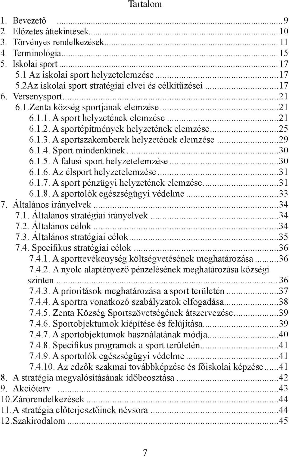 A sportszakemberek helyzetének elemzése...29 6.1.4. Sport mindenkinek...30 6.1.5. A falusi sport helyzetelemzése...30 6.1.6. Az élsport helyzetelemzése...31 6.1.7.