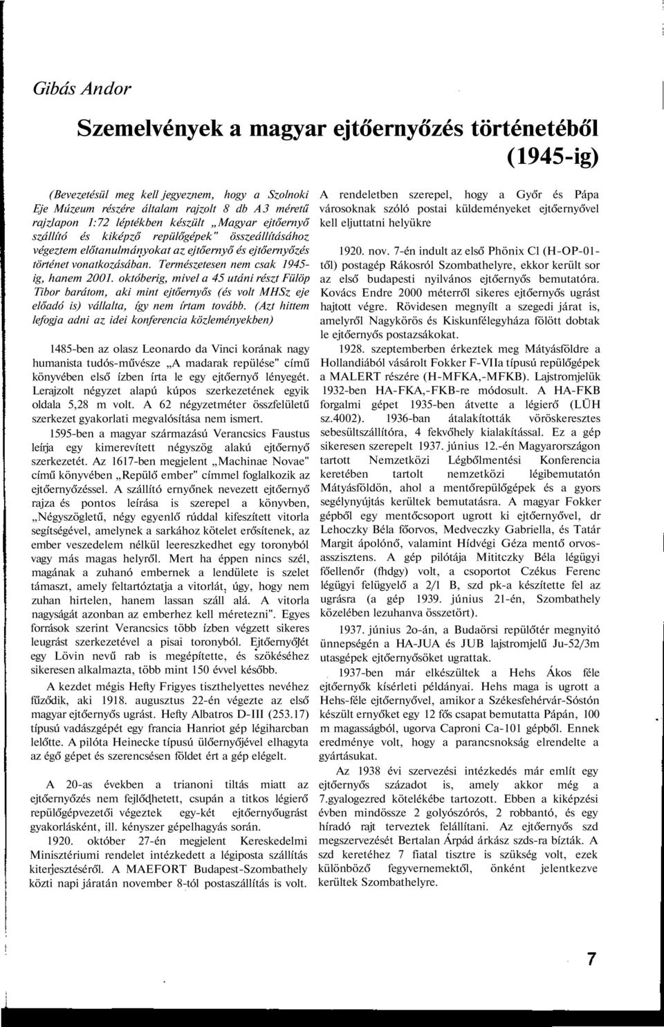 októberig, mivel a 45 utáni részt Fülöp Tibor barátom, aki mint ejtőernyős (és volt MHSz eje előadó is) vállalta, így nem írtam tovább.