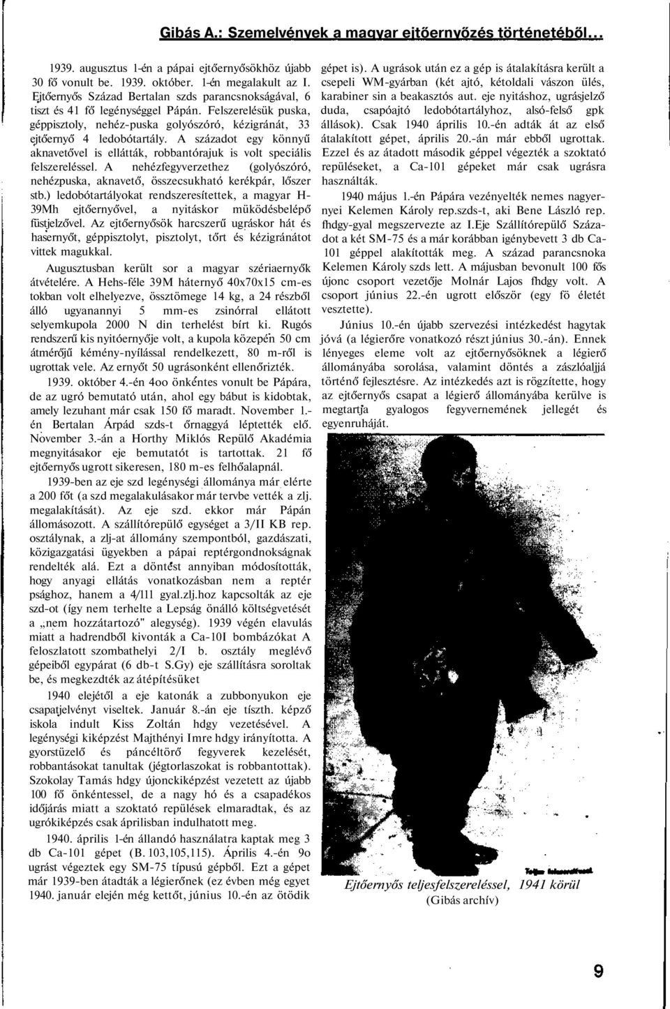 A századot egy könnyű aknavetővel is ellátták, robbantórajuk is volt speciális felszereléssel. A nehézfegyverzethez (golyószóró, nehézpuska, aknavető, összecsukható kerékpár, lőszer stb.