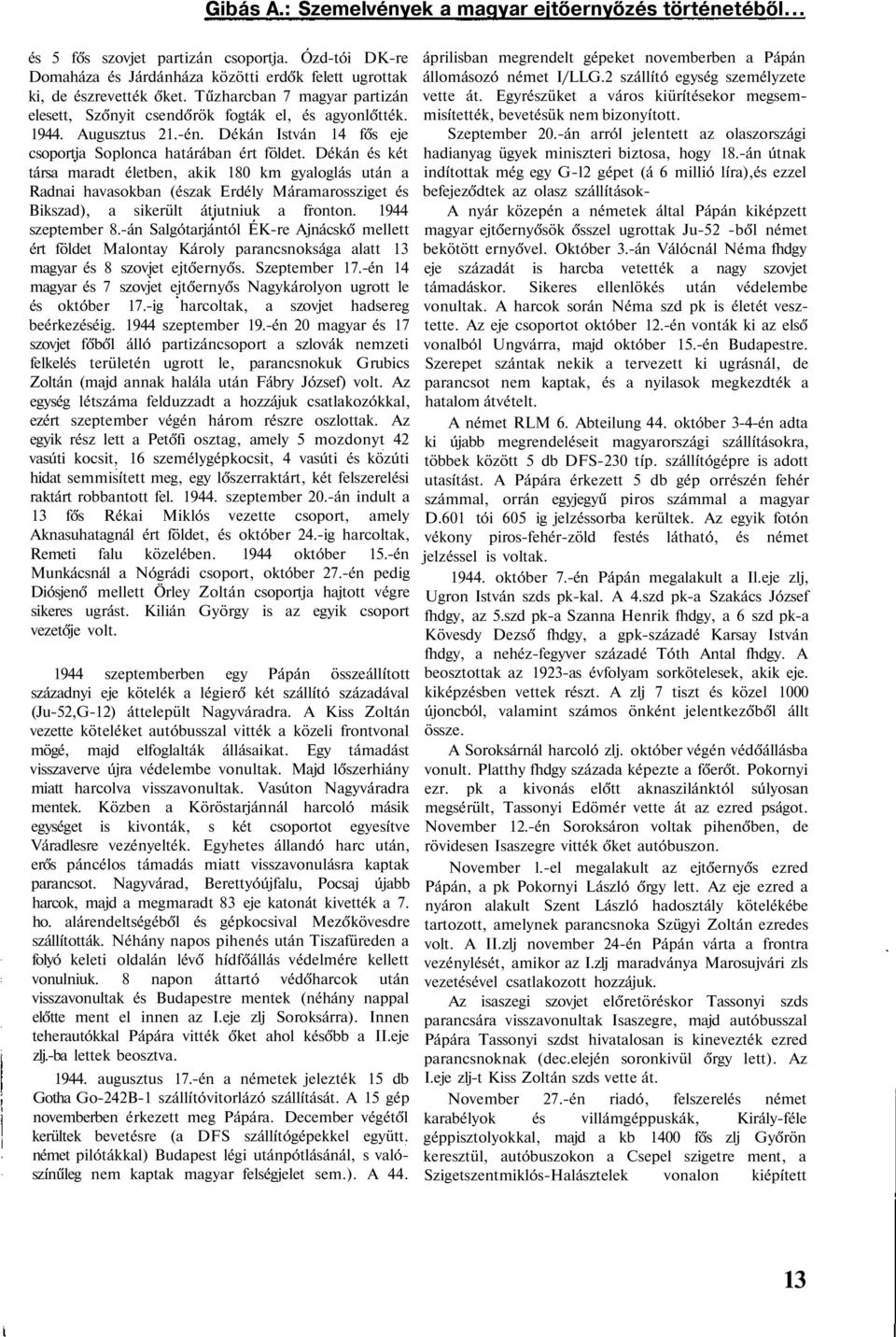 Dékán és két társa maradt életben, akik 180 km gyaloglás után a Radnai havasokban (észak Erdély Máramarossziget és Bikszad), a sikerült átjutniuk a fronton. 1944 szeptember 8.
