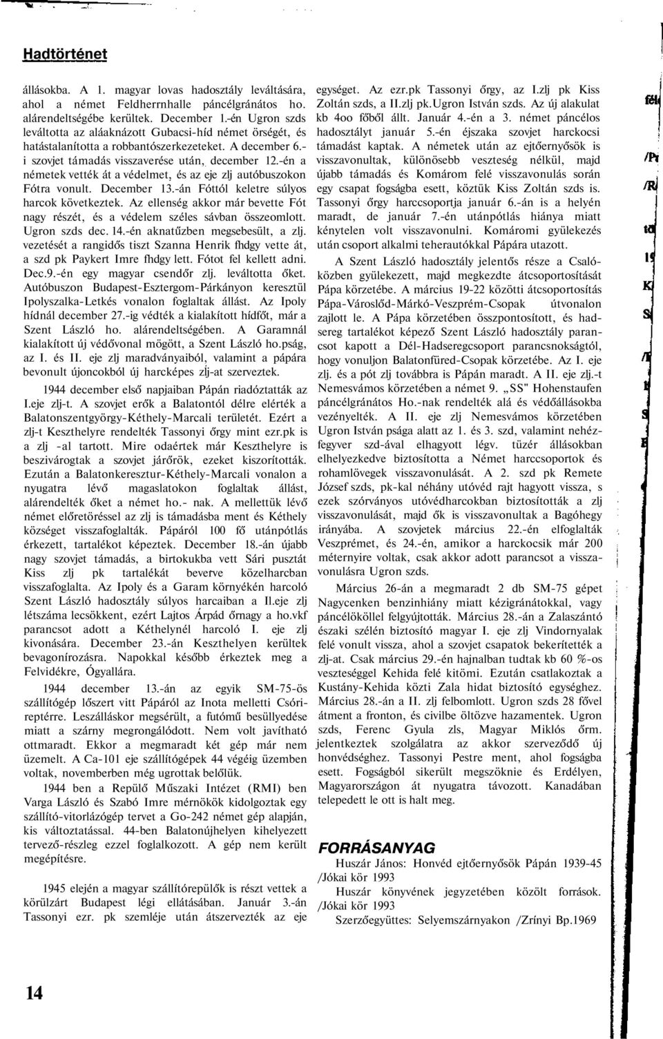 -én a németek vették át a védelmet, és az eje zlj autóbuszokon Fótra vonult. December 13.-án Fóttól keletre súlyos harcok következtek.