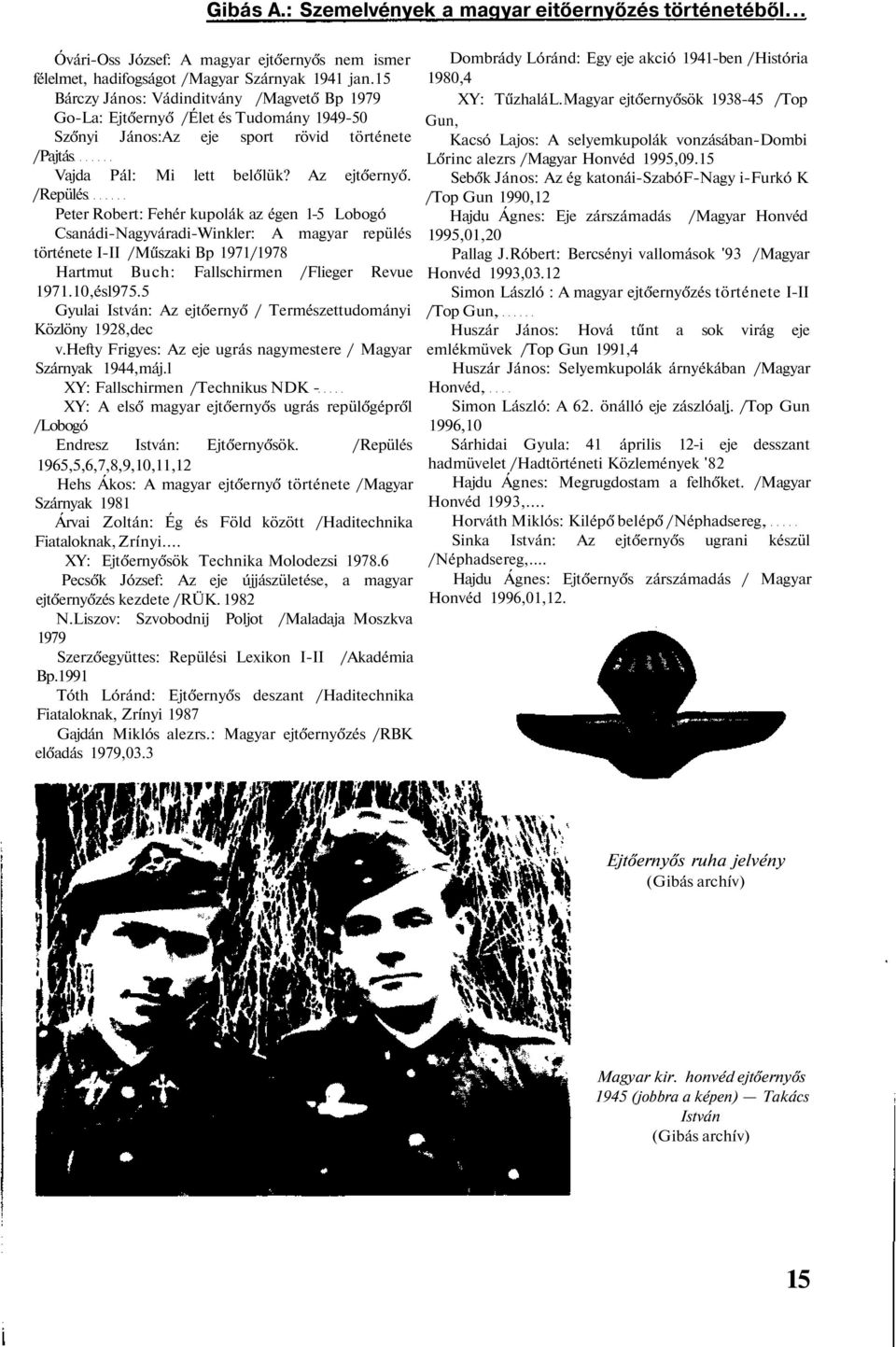 /Repülés Peter Robert: Fehér kupolák az égen 1-5 Lobogó Csanádi-Nagyváradi-Winkler: A magyar repülés története I-II /Műszaki Bp 1971/1978 Hartmut Buch: Fallschirmen /Flieger Revue 1971.10,ésl975.