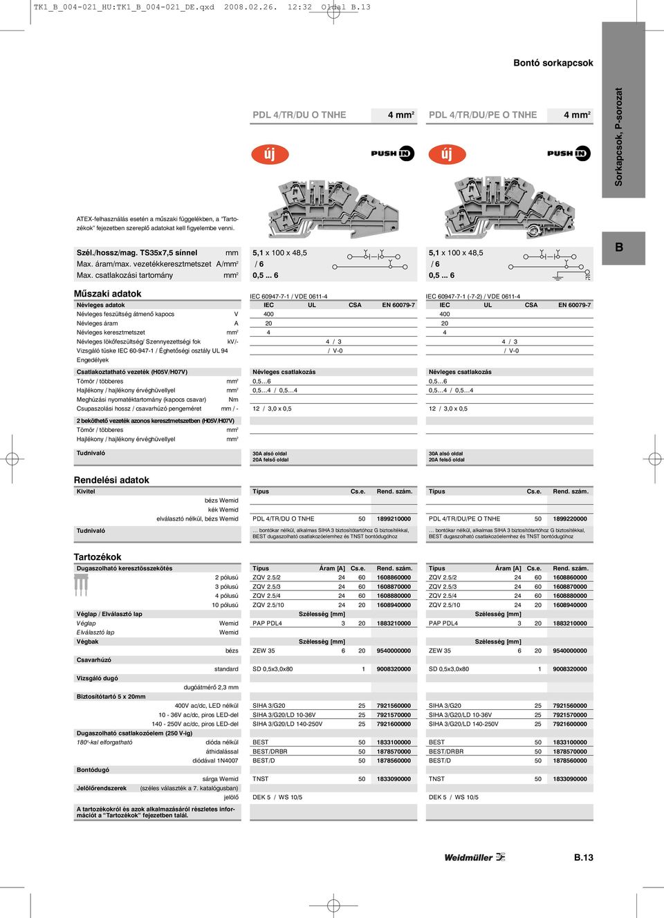 TS35x7,5 sínnel mm 5,1 x 100 x 8,5 5,1 x 100 x 8,5 Max. áram/max. vezetékkeresztmetszet A/mm 2 Max. csatlakozási tartomány mm 2 0,5... 6 0,5.