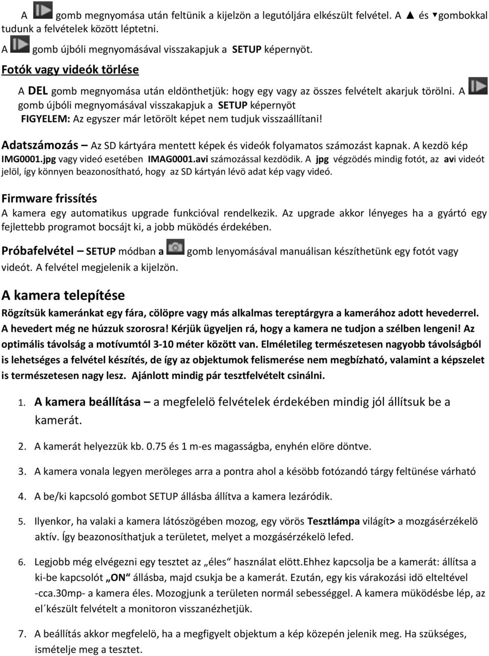 A gomb újbóli megnyomásával visszakapjuk a SETUP képernyöt FIGYELEM: Az egyszer már letörölt képet nem tudjuk visszaállítani!