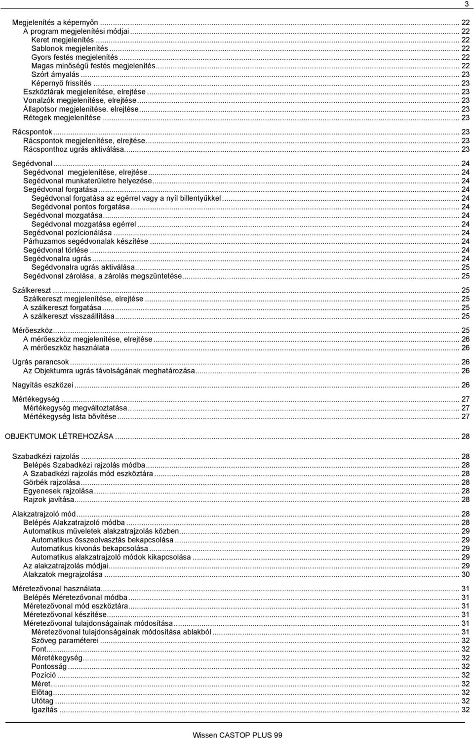 .. 23 Rácspontok... 23 Rácspontok megjelenítése, elrejtése... 23 Rácsponthoz ugrás aktiválása... 23 Segédvonal... 24 Segédvonal megjelenítése, elrejtése... 24 Segédvonal munkaterületre helyezése.