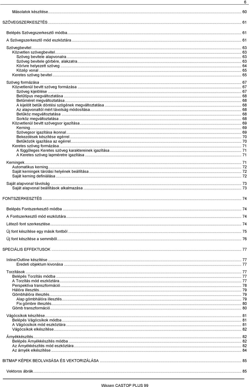 .. 67 Közvetlenül bevitt szöveg formázása... 67 Szöveg kijelölése... 67 Betűtípus megváltoztatása... 68 Betűméret megváltoztatása... 68 A kijelölt betűk döntési szögének megváltoztatása.
