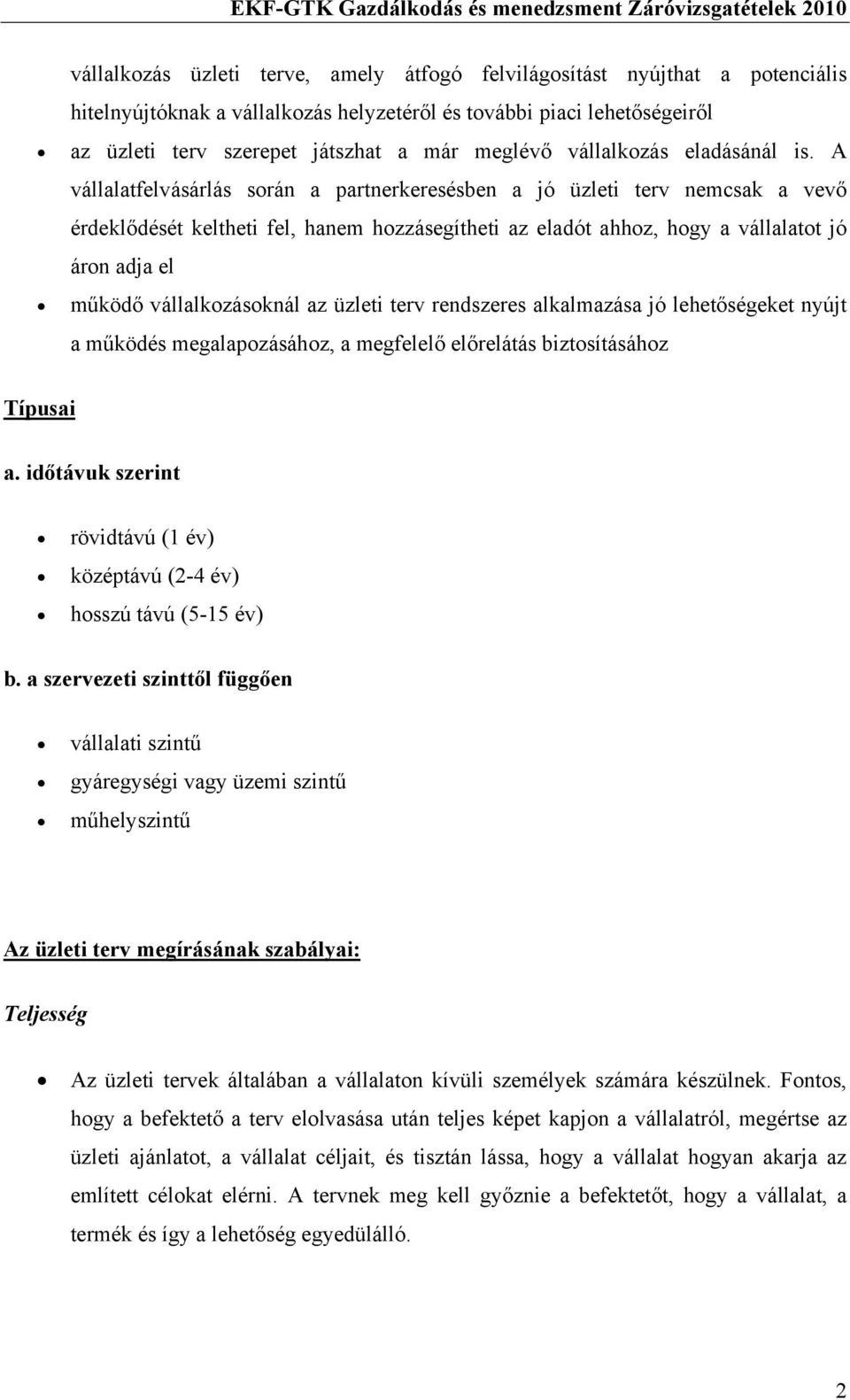 A vállalatfelvásárlás során a partnerkeresésben a jó üzleti terv nemcsak a vevő érdeklődését keltheti fel, hanem hozzásegítheti az eladót ahhoz, hogy a vállalatot jó áron adja el működő