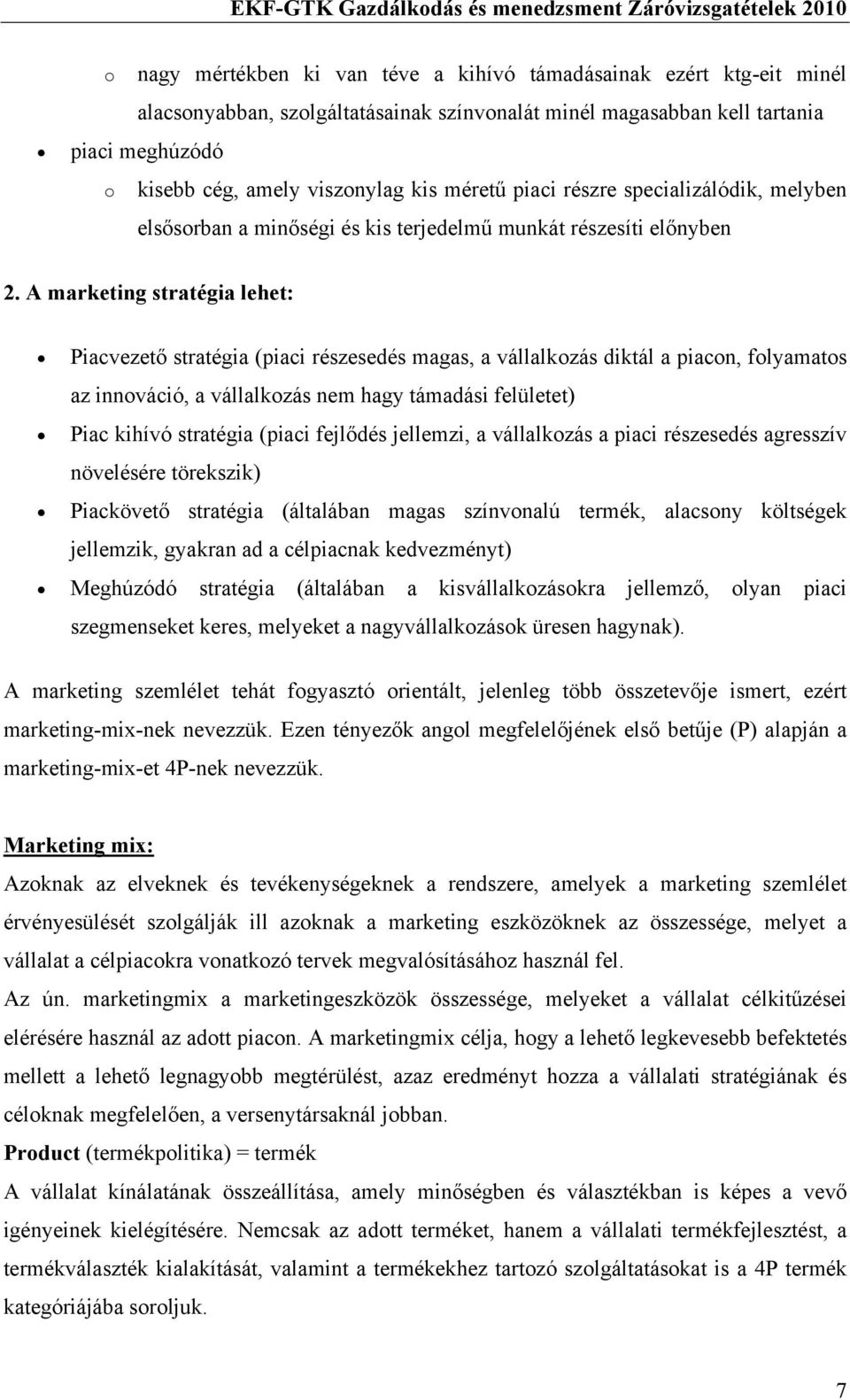 A marketing stratégia lehet: Piacvezető stratégia (piaci részesedés magas, a vállalkozás diktál a piacon, folyamatos az innováció, a vállalkozás nem hagy támadási felületet) Piac kihívó stratégia