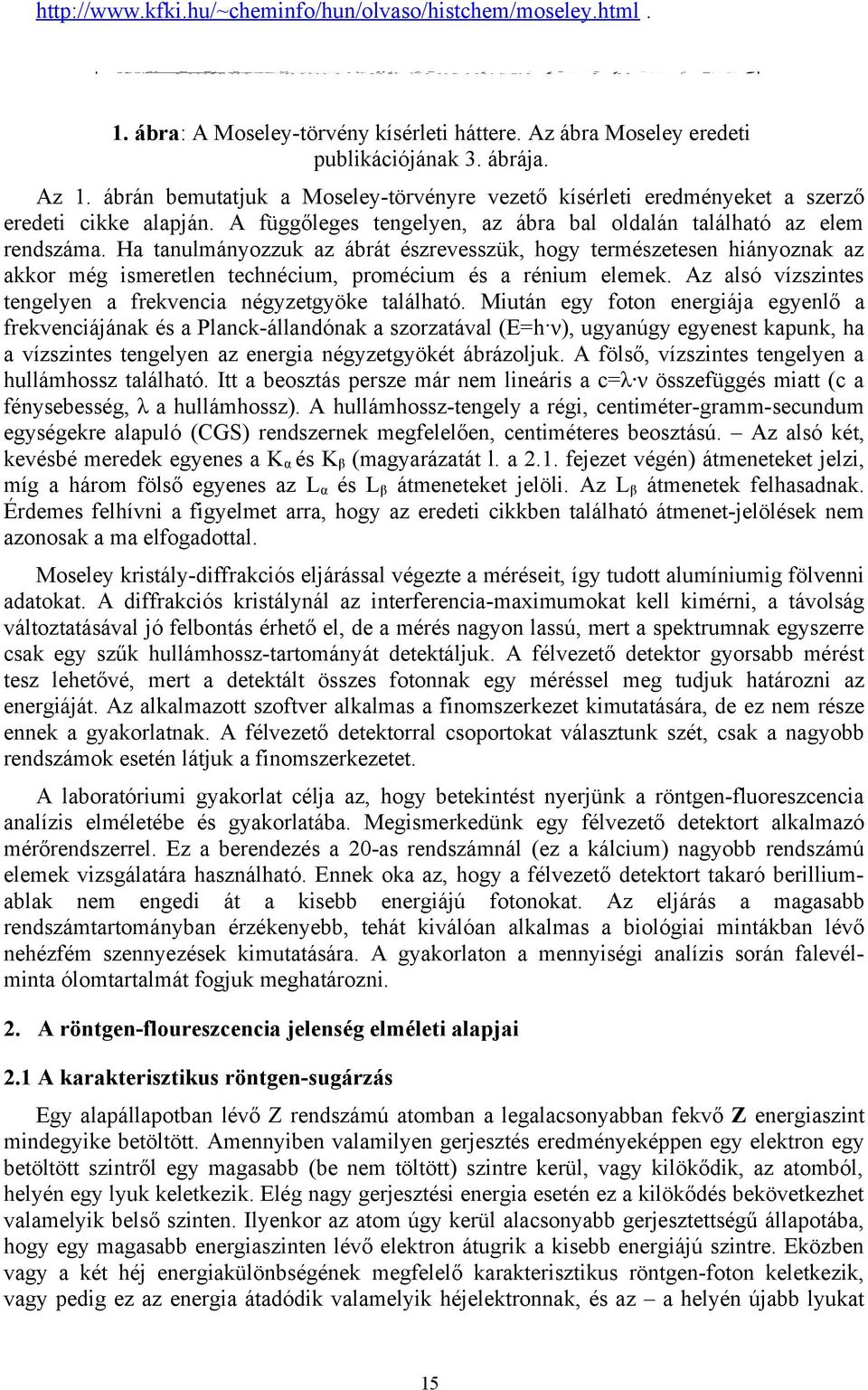 Ha tanulmányozzuk az ábrát észrevesszük, hogy természetesen hiányoznak az akkor még ismeretlen technécium, promécium és a rénium elemek.