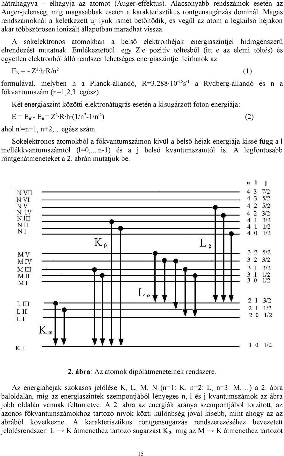 A sokelektronos atomokban a belső elektronhéjak energiaszintjei hidrogénszerű elrendezést mutatnak.