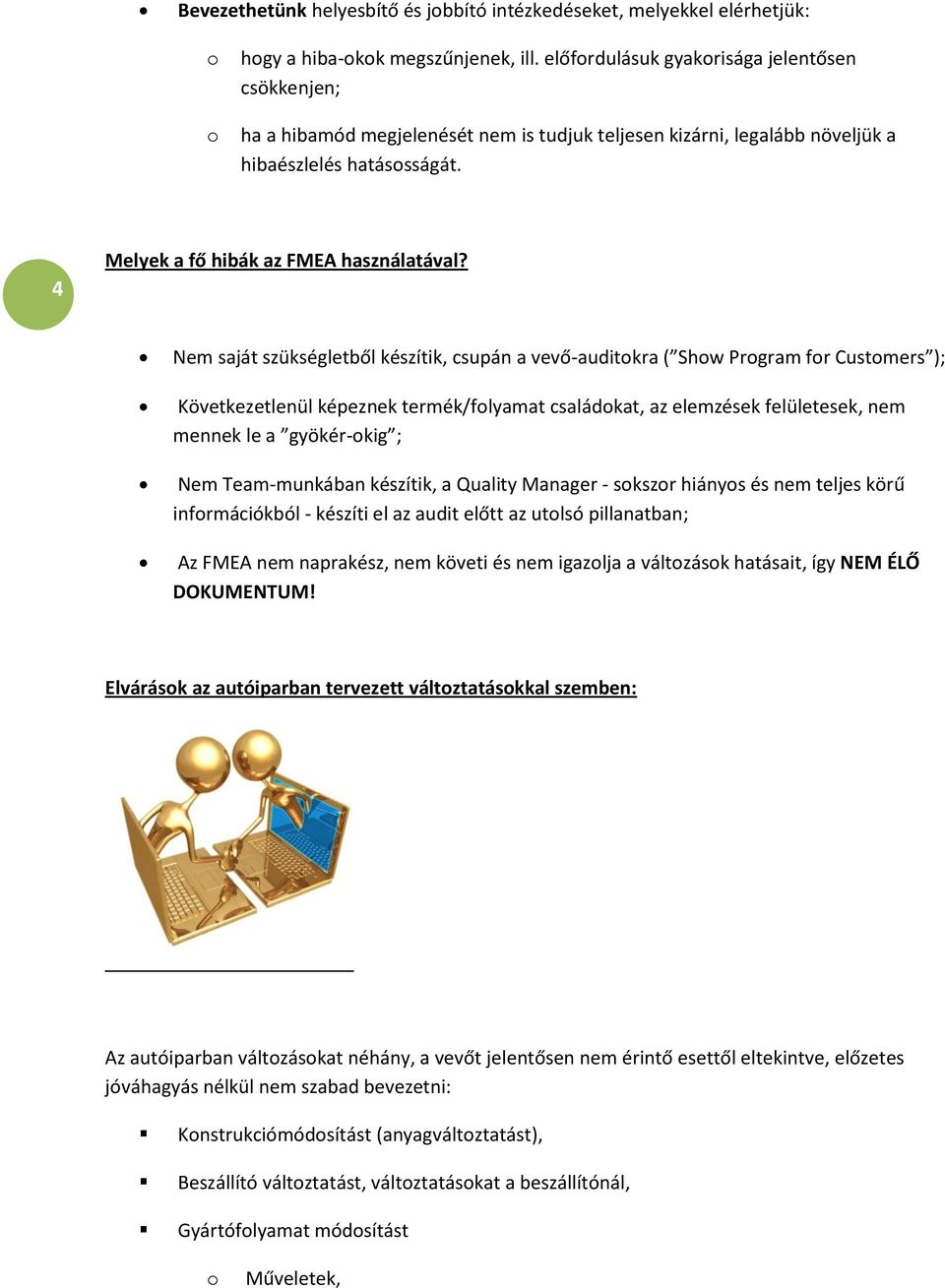 Nem saját szükségletből készítik, csupán a vevő-auditkra ( Shw Prgram fr Custmers ); Következetlenül képeznek termék/flyamat családkat, az elemzések felületesek, nem mennek le a gyökér-kig ; Nem