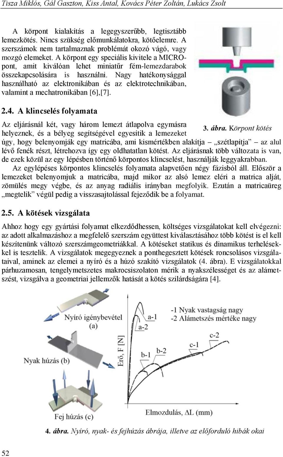 Nagy hatékonysággal használható az elektronikában és az elektrotechnikában, valamint a mechatronikában [6],[7]. 2.4. A klincselés folyamata Az eljárásnál két, vagy három lemezt átlapolva egymásra 3.