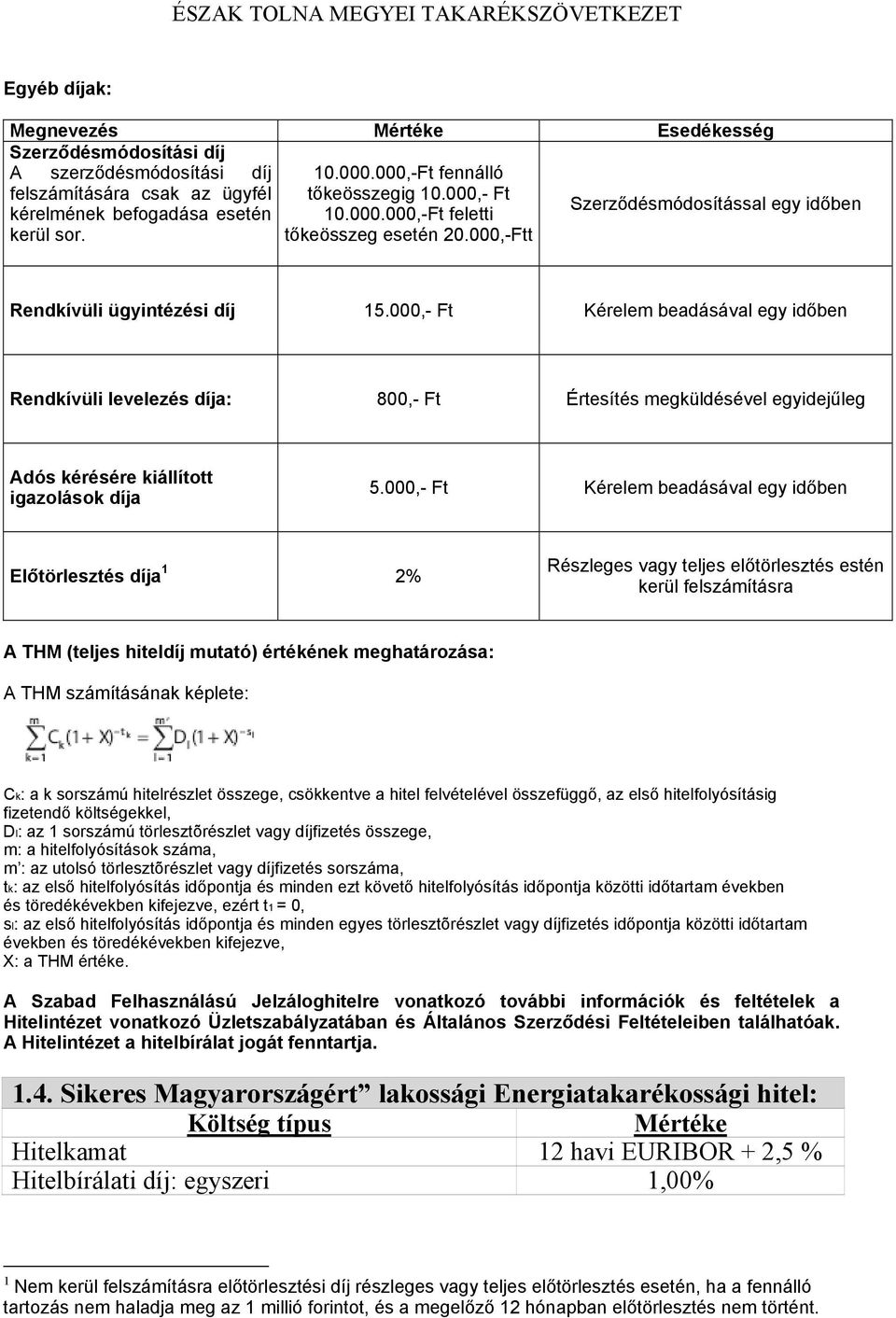 000,- Ft Kérelem beadásával egy időben Rendkívüli levelezés díja: 800,- Ft Értesítés megküldésével egyidejűleg Adós kérésére kiállított igazolások díja 5.