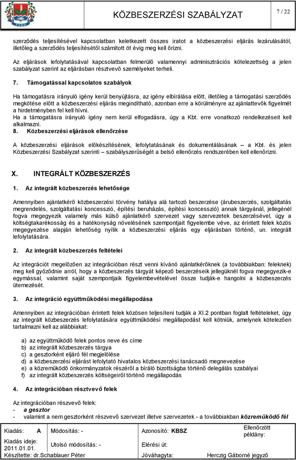 Támogatással kapcsolatos szabályok Ha támogatásra irányuló igény kerül benyújtásra, az igény elbírálása előtt, illetőleg a támogatási szerződés megkötése előtt a közbeszerzési eljárás megindítható,