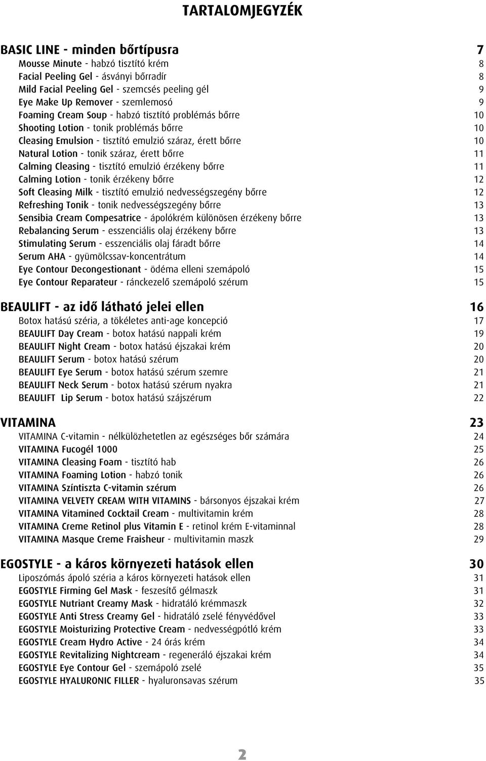 száraz, érett bôrre 11 Calming Cleasing - tisztító emulzió érzékeny bôrre 11 Calming Lotion - tonik érzékeny bôrre 12 Soft Cleasing Milk - tisztító emulzió nedvességszegény bôrre 12 Refreshing Tonik