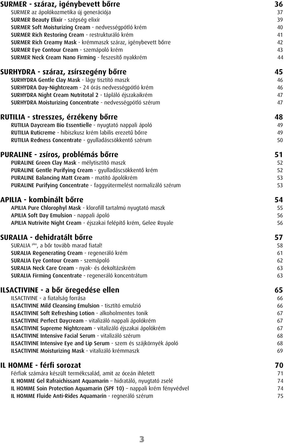 SURHYDRA - száraz, zsírszegény bôrre 45 SURHYDRA Gentle Clay Mask - lágy tisztító maszk 46 SURHYDRA Day-Nightcream - 24 órás nedvességpótló krém 46 SURHYDRA Night Cream Nutritotal 2 - tápláló