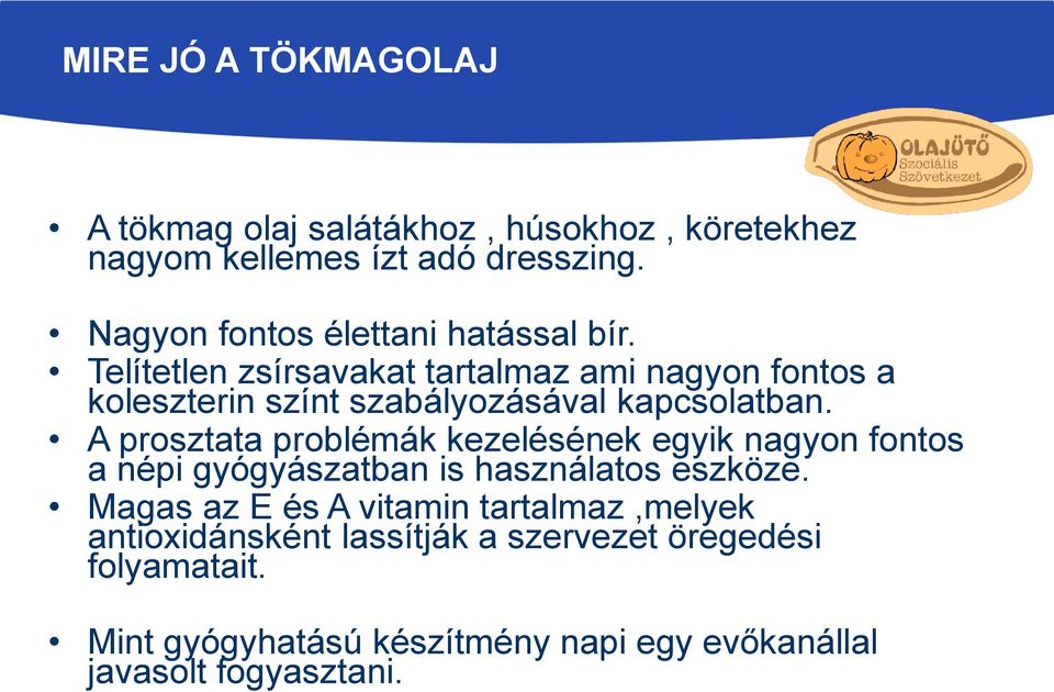 Telítetlen zsírsavakat tartalmaz ami nagyon fontos a koleszterin színt szabályozásával kapcsolatban.