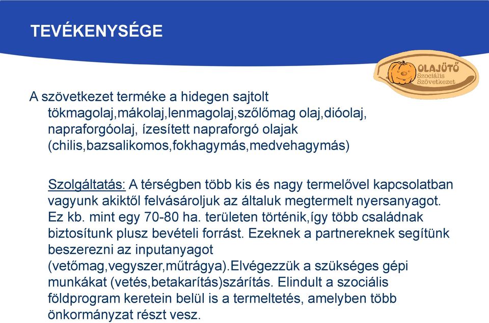 nyersanyagot. Ez kb. mint egy 70-80 ha. területen történik,így több családnak biztosítunk plusz bevételi forrást.