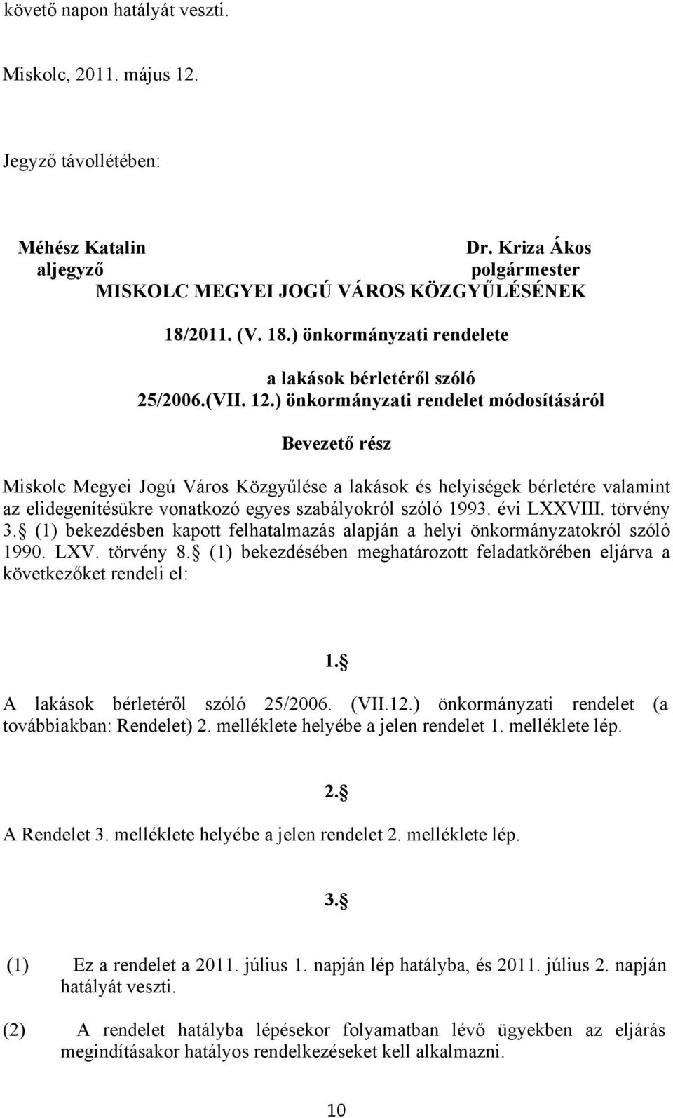 ) önkormányzati rendelet módosításáról Bevezető rész Miskolc Megyei Jogú Város Közgyűlése a lakások és helyiségek bérletére valamint az elidegenítésükre vonatkozó egyes szabályokról szóló 1993.