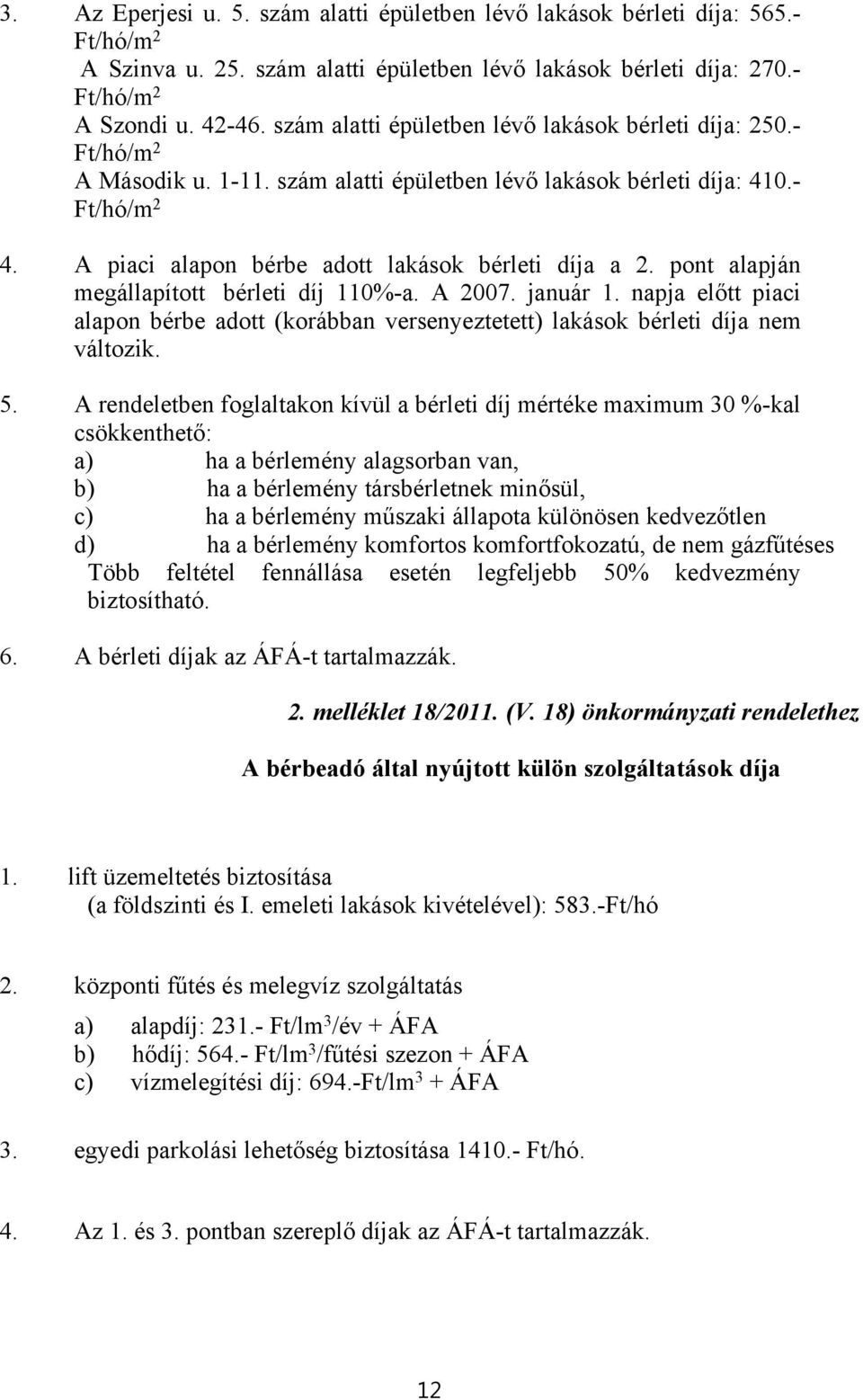 A piaci alapon bérbe adott lakások bérleti díja a 2. pont alapján megállapított bérleti díj 110%-a. A 2007. január 1.