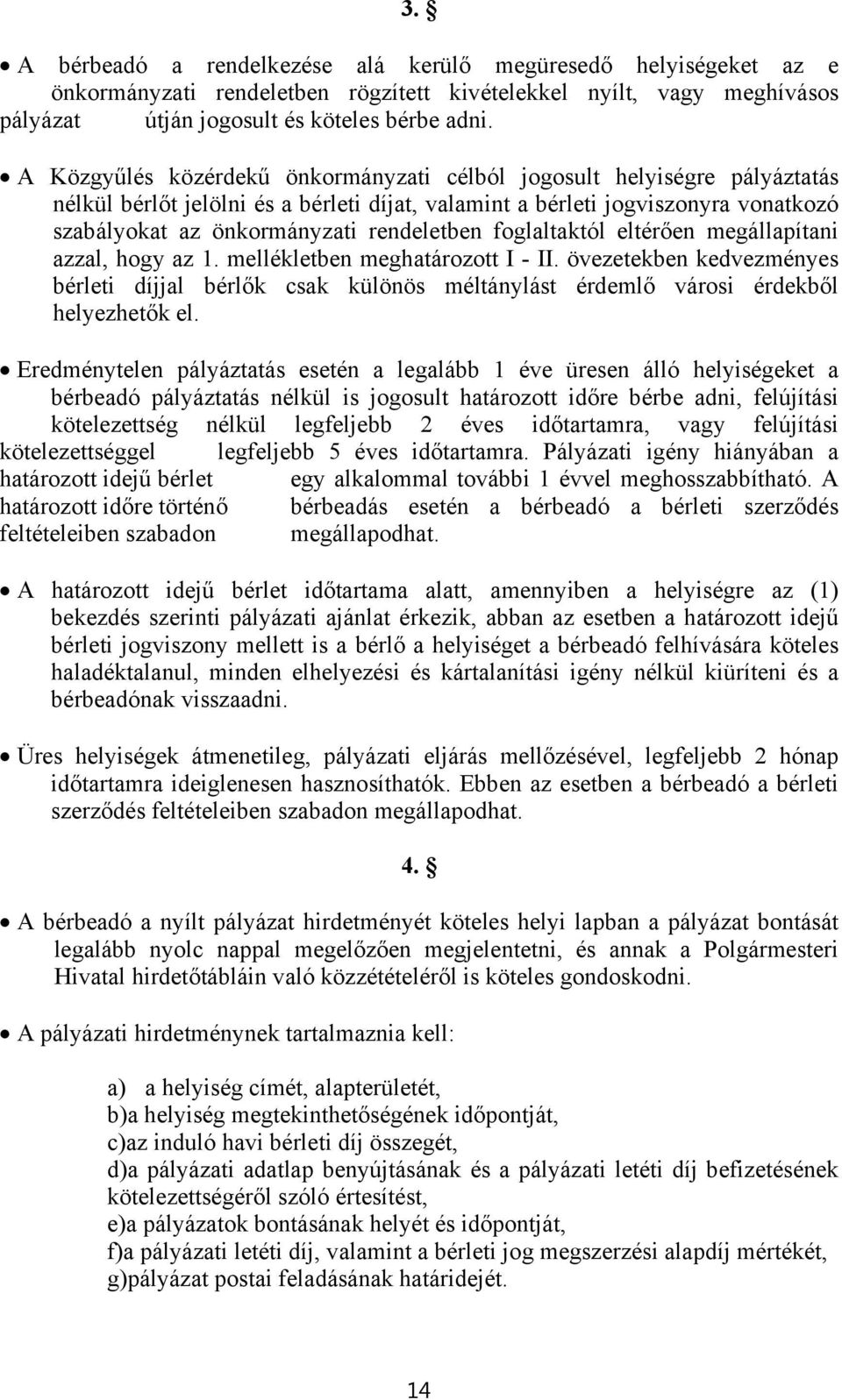 foglaltaktól eltérően megállapítani azzal, hogy az 1. mellékletben meghatározott I - II. övezetekben kedvezményes bérleti díjjal bérlők csak különös méltánylást érdemlő városi érdekből helyezhetők el.