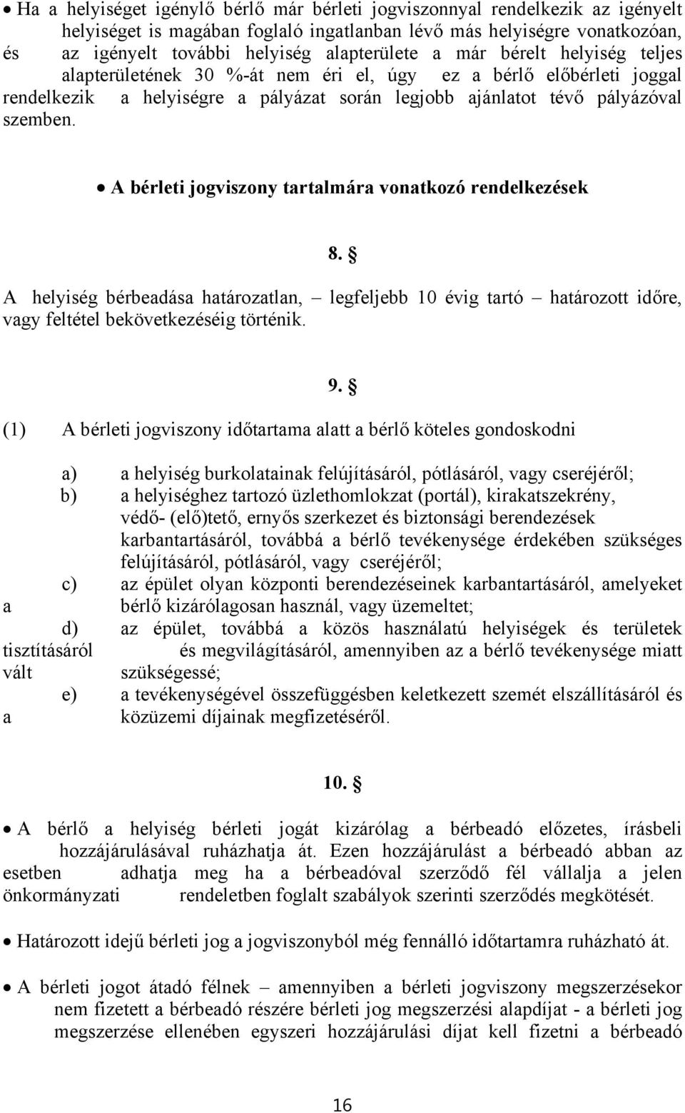 A bérleti jogviszony tartalmára vonatkozó rendelkezések 8. A helyiség bérbeadása határozatlan, legfeljebb 10 évig tartó határozott időre, vagy feltétel bekövetkezéséig történik. 9.