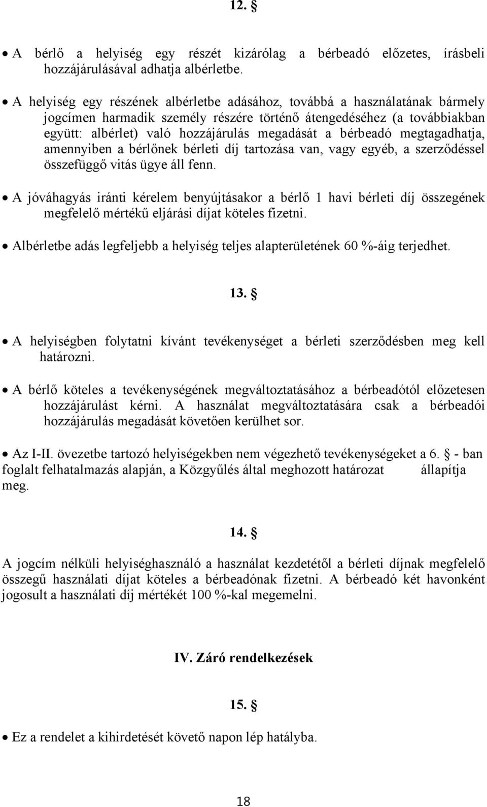 bérbeadó megtagadhatja, amennyiben a bérlőnek bérleti díj tartozása van, vagy egyéb, a szerződéssel összefüggő vitás ügye áll fenn.