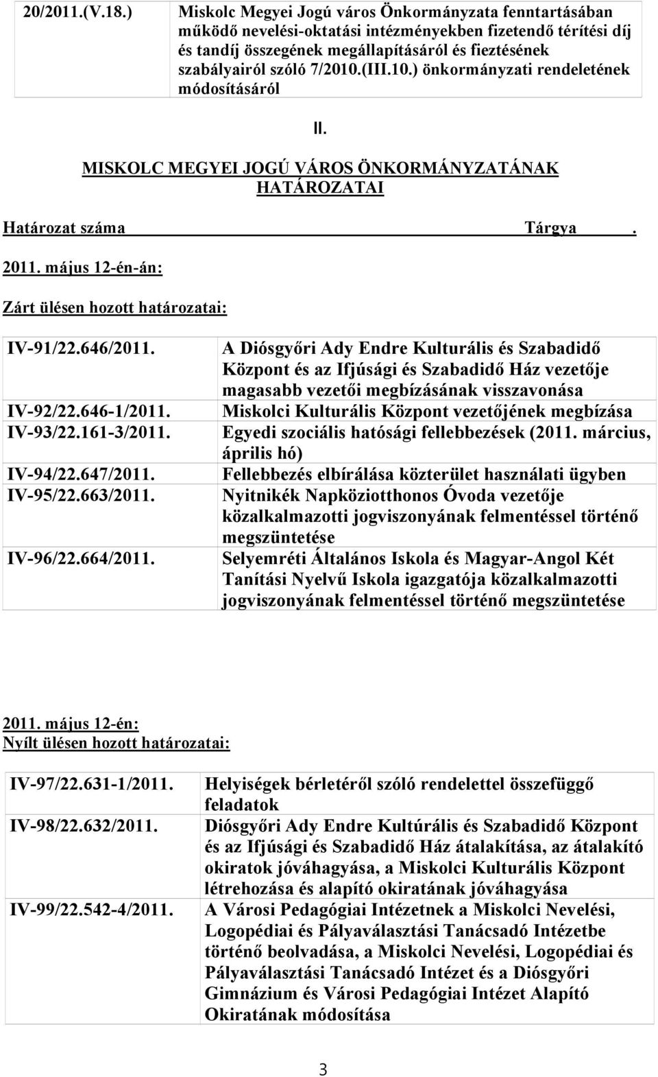 (III.10.) önkormányzati rendeletének módosításáról II. MISKOLC MEGYEI JOGÚ VÁROS ÖNKORMÁNYZATÁNAK HATÁROZATAI Határozat száma Tárgya. 2011. május 12-én-án: Zárt ülésen hozott határozatai: IV-91/22.