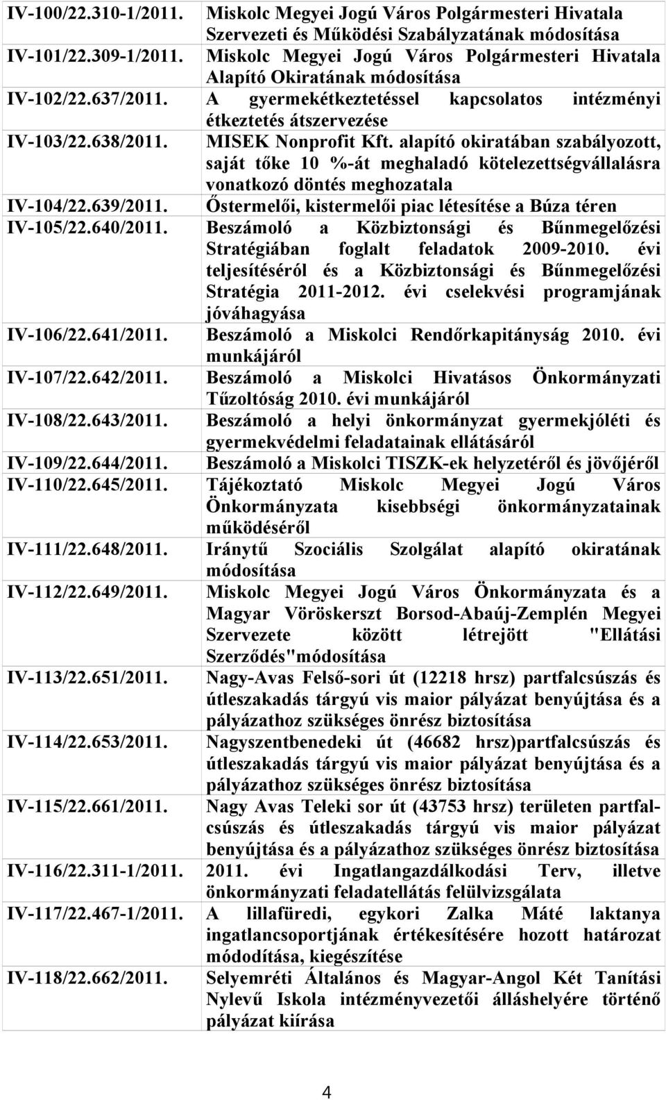 alapító okiratában szabályozott, saját tőke 10 %-át meghaladó kötelezettségvállalásra vonatkozó döntés meghozatala IV-104/22.639/2011. Őstermelői, kistermelői piac létesítése a Búza téren IV-105/22.