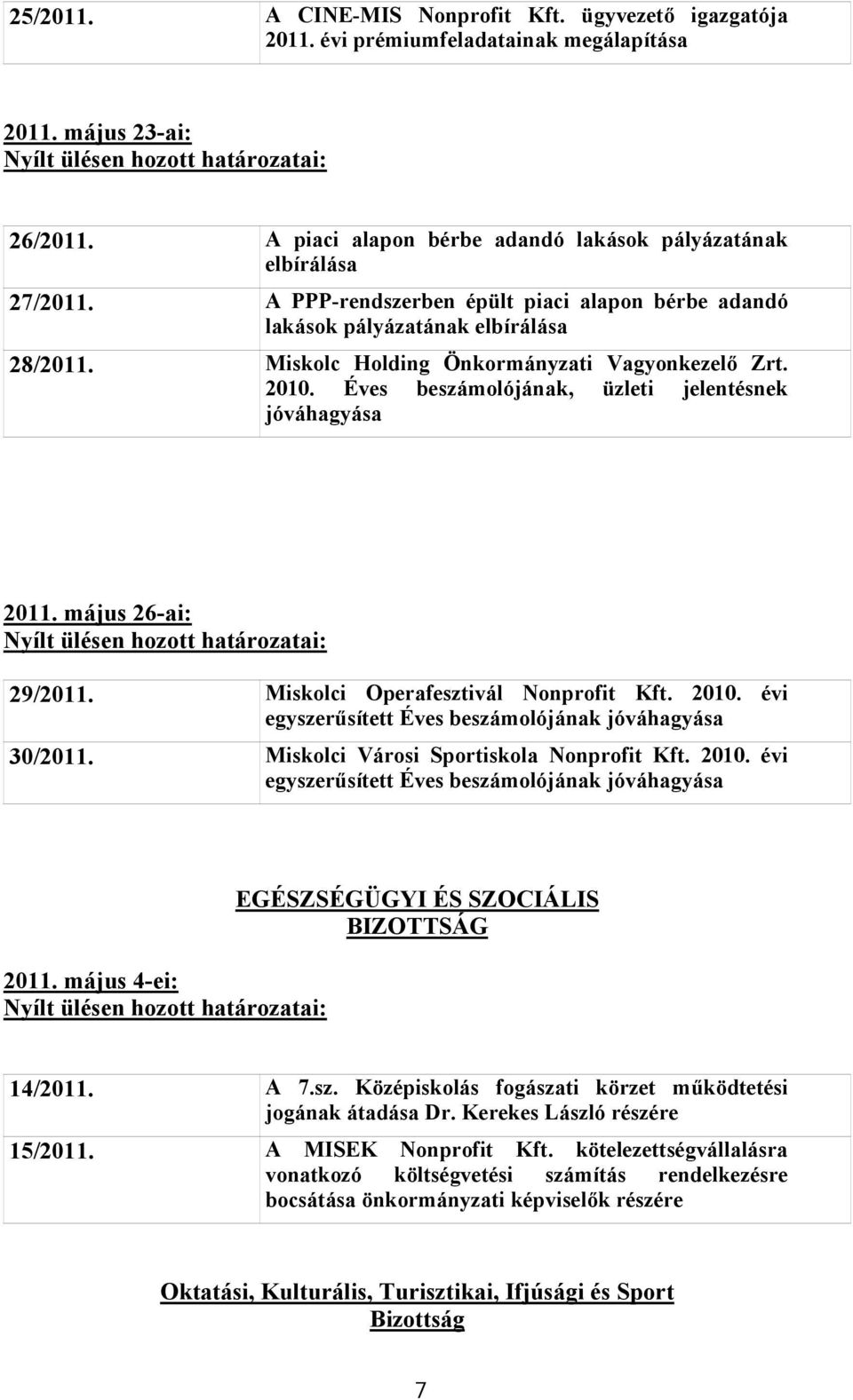 Miskolc Holding Önkormányzati Vagyonkezelő Zrt. 2010. Éves beszámolójának, üzleti jelentésnek jóváhagyása 2011. május 26-ai: Nyílt ülésen hozott határozatai: 29/2011.