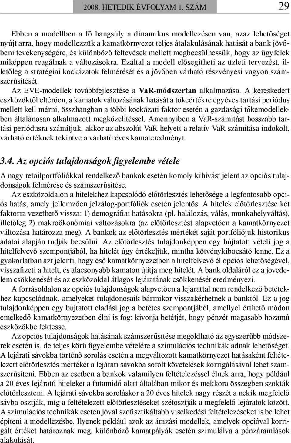különböző feltevések mellett megbecsülhessük, hogy az ügyfelek miképpen reagálnak a változásokra.