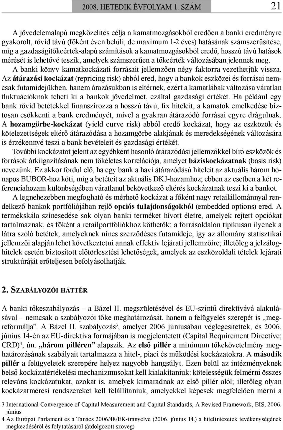 gazdaságitőkeérték-alapú számítások a kamatmozgásokból eredő, hosszú távú hatások mérését is lehetővé teszik, amelyek számszerűen a tőkeérték változásában jelennek meg.