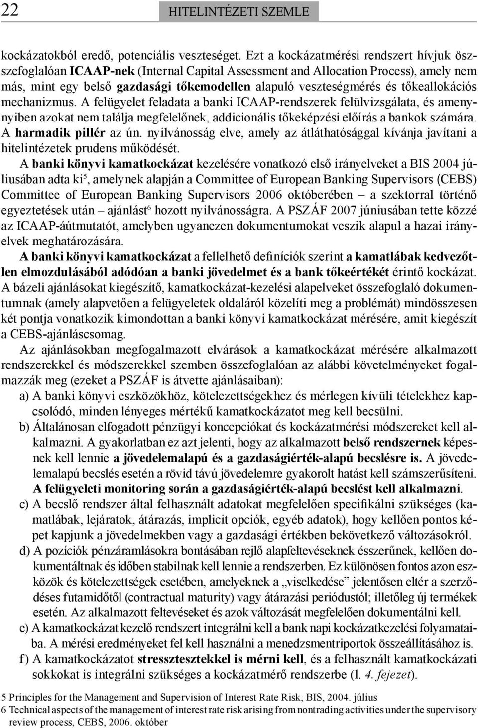 tőkeallokációs mechanizmus. A felügyelet feladata a banki ICAAP-rendszerek felülvizsgálata, és amenynyiben azokat nem találja megfelelőnek, addicionális tőkeképzési előírás a bankok számára.